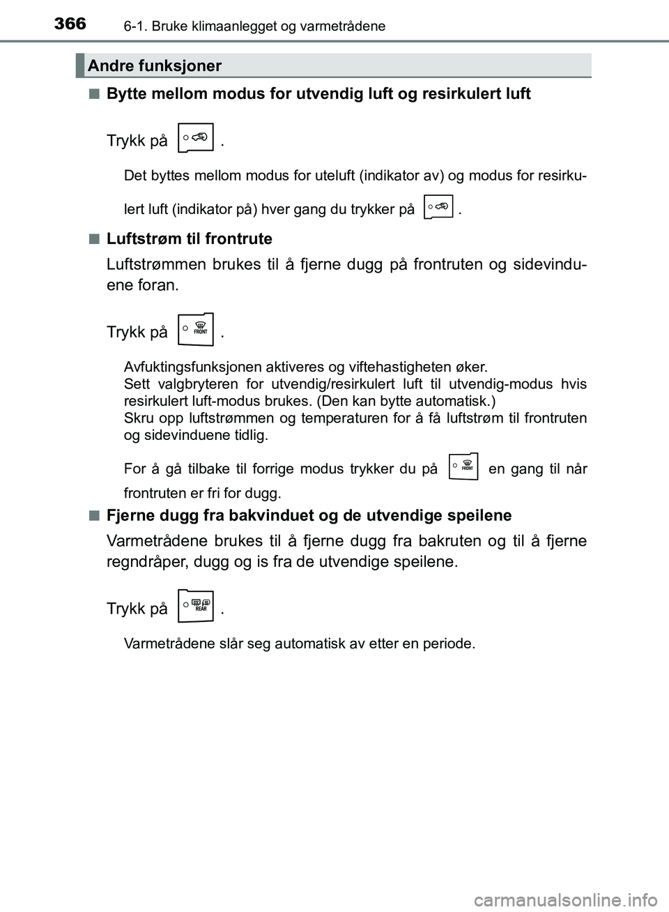 TOYOTA AURIS 2018 Instruksjoner for bruk (in Norwegian) 3666-1. Bruke klimaanlegget og varmetrådene
UK AURIS_HB_EE (OM12F19NO)n
Bytte mellom modus for utve
ndig luft og resirkulert luft
Trykk på .
Det byttes mellom modus for uteluft (indikator av) og m TOYOTA AURIS 2018 Instruksjoner for bruk (in Norwegian) 3666-1. Bruke klimaanlegget og varmetrådene
UK AURIS_HB_EE (OM12F19NO)n
Bytte mellom modus for utve
ndig luft og resirkulert luft
Trykk på .
Det byttes mellom modus for uteluft (indikator av) og m