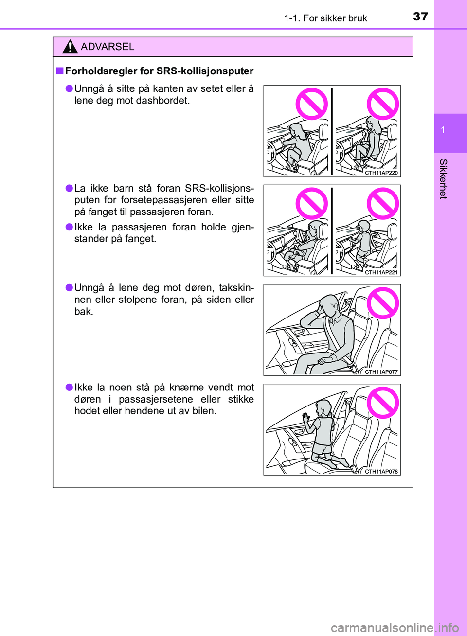 TOYOTA AURIS 2018 Instruksjoner for bruk (in Norwegian) 371-1. For sikker bruk
1
Sikkerhet
UK AURIS_HB_EE (OM12F19NO)
ADVARSEL
nForholdsregler for SRS-kollisjonsputer
l Unngå å sitte på kanten av setet eller å
lene deg mot dashbordet.
l La ikke barn s TOYOTA AURIS 2018 Instruksjoner for bruk (in Norwegian) 371-1. For sikker bruk
1
Sikkerhet
UK AURIS_HB_EE (OM12F19NO)
ADVARSEL
nForholdsregler for SRS-kollisjonsputer
l Unngå å sitte på kanten av setet eller å
lene deg mot dashbordet.
l La ikke barn s
