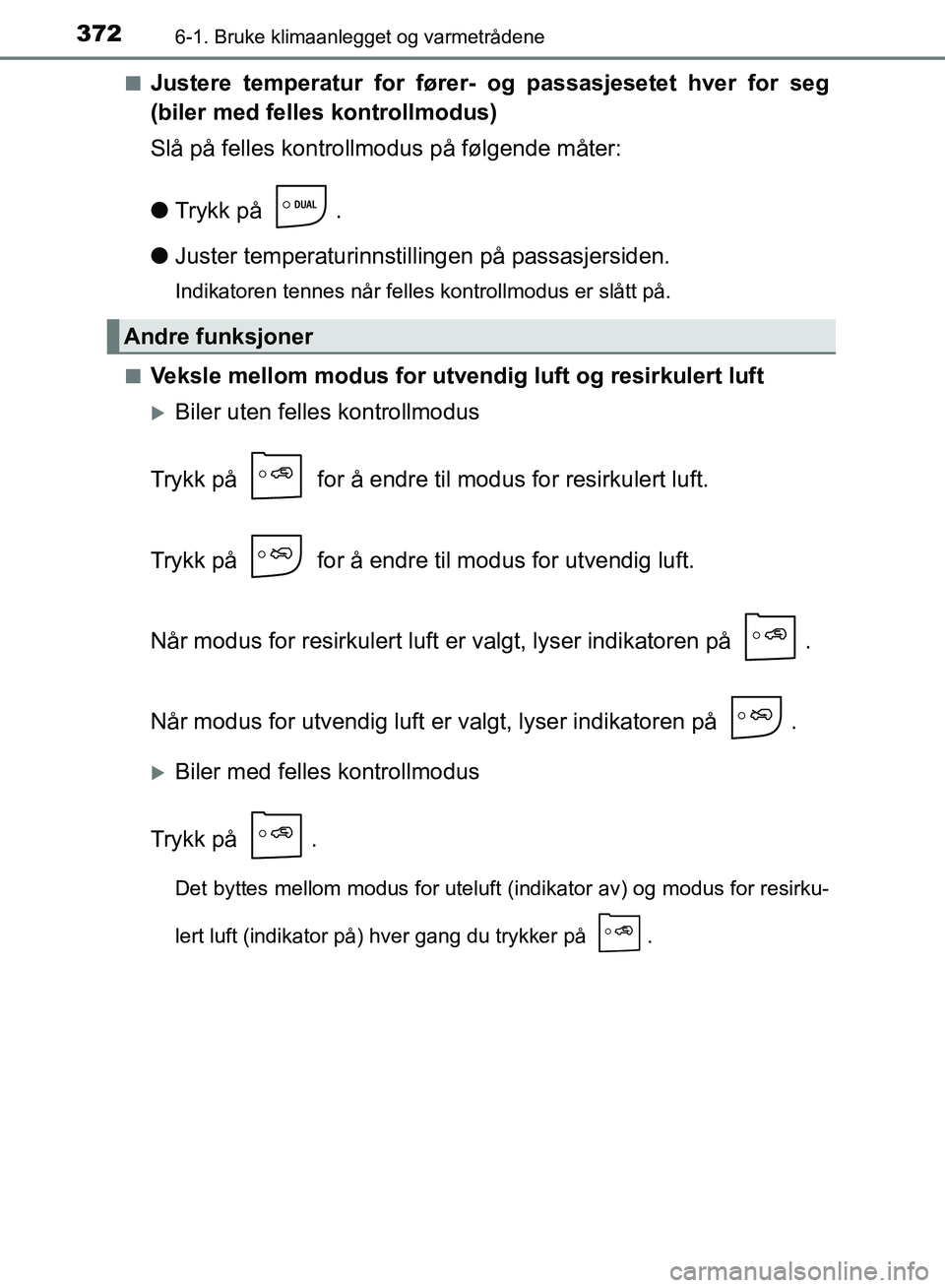 TOYOTA AURIS 2018 Instruksjoner for bruk (in Norwegian) 3726-1. Bruke klimaanlegget og varmetrådene
UK AURIS_HB_EE (OM12F19NO)n
Justere temperatur for fører- og passasjesetet hver for seg
(biler med felles kontrollmodus)
Slå på felles kontrollmodus p TOYOTA AURIS 2018 Instruksjoner for bruk (in Norwegian) 3726-1. Bruke klimaanlegget og varmetrådene
UK AURIS_HB_EE (OM12F19NO)n
Justere temperatur for fører- og passasjesetet hver for seg
(biler med felles kontrollmodus)
Slå på felles kontrollmodus p