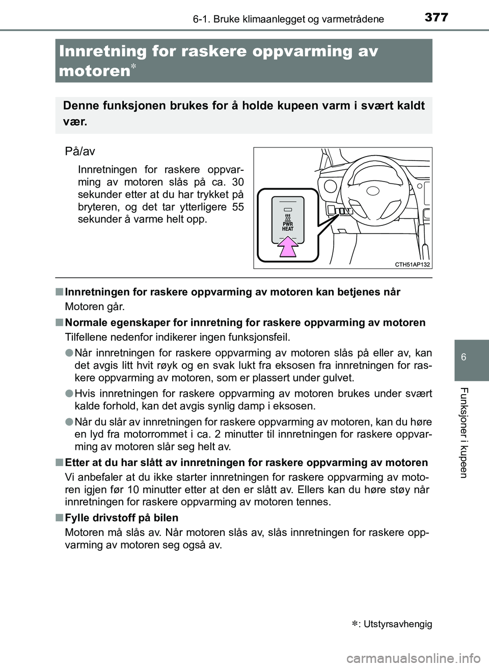 TOYOTA AURIS 2018 Instruksjoner for bruk (in Norwegian) 3776-1. Bruke klimaanlegget og varmetrådene
UK AURIS_HB_EE (OM12F19NO)
6
Funksjoner i kupeen
På/av
Innretningen for raskere oppvar-
ming av motoren slås på ca. 30
sekunder etter at du har trykket TOYOTA AURIS 2018 Instruksjoner for bruk (in Norwegian) 3776-1. Bruke klimaanlegget og varmetrådene
UK AURIS_HB_EE (OM12F19NO)
6
Funksjoner i kupeen
På/av
Innretningen for raskere oppvar-
ming av motoren slås på ca. 30
sekunder etter at du har trykket