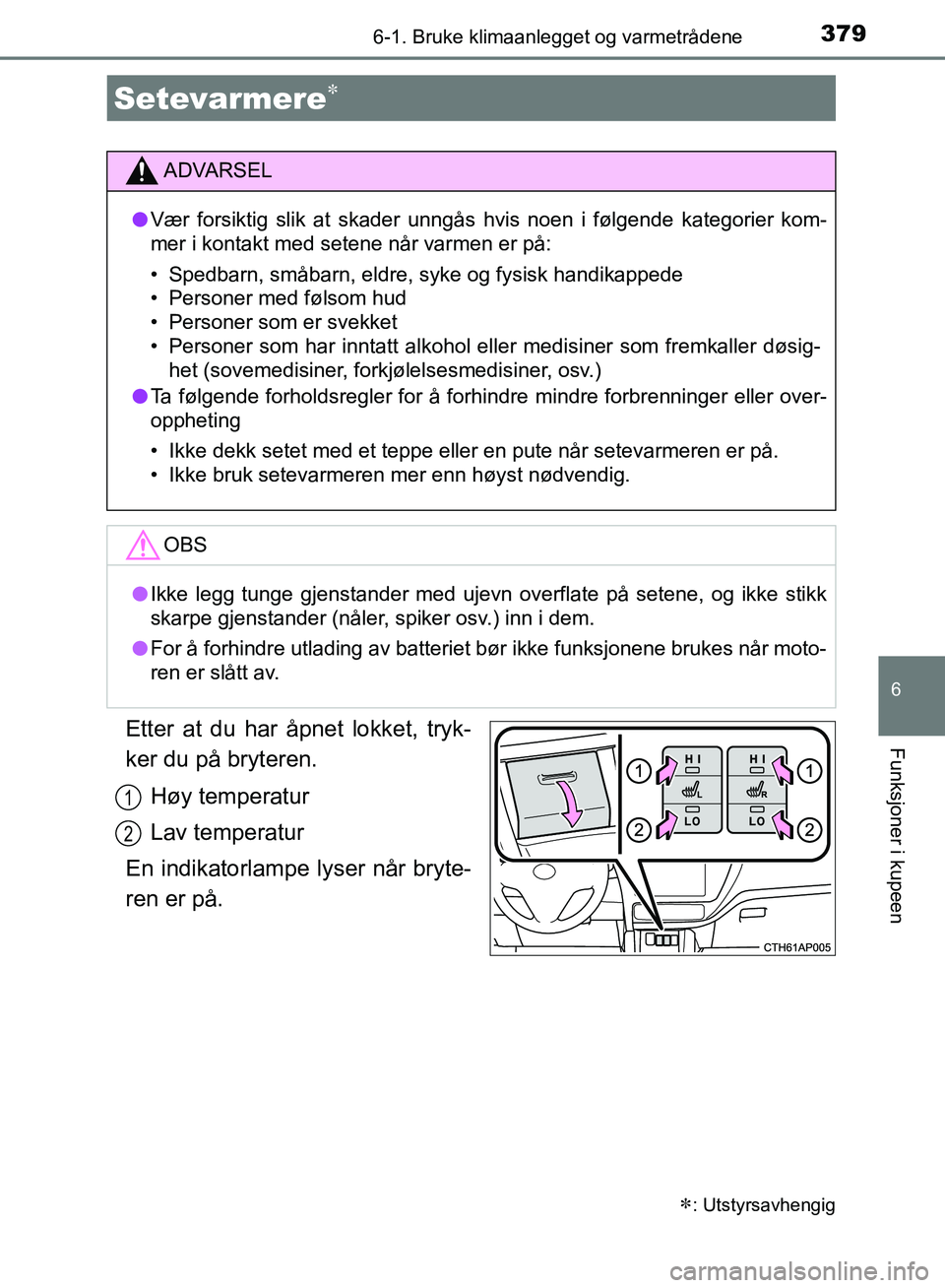 TOYOTA AURIS 2018 Instruksjoner for bruk (in Norwegian) 3796-1. Bruke klimaanlegget og varmetrådene
UK AURIS_HB_EE (OM12F19NO)
6
Funksjoner i kupeenEtter at du har åpnet lokket, tryk-
ker du på bryteren.Høy temperatur
Lav temperatur
En indikatorlampe TOYOTA AURIS 2018 Instruksjoner for bruk (in Norwegian) 3796-1. Bruke klimaanlegget og varmetrådene
UK AURIS_HB_EE (OM12F19NO)
6
Funksjoner i kupeenEtter at du har åpnet lokket, tryk-
ker du på bryteren.Høy temperatur
Lav temperatur
En indikatorlampe