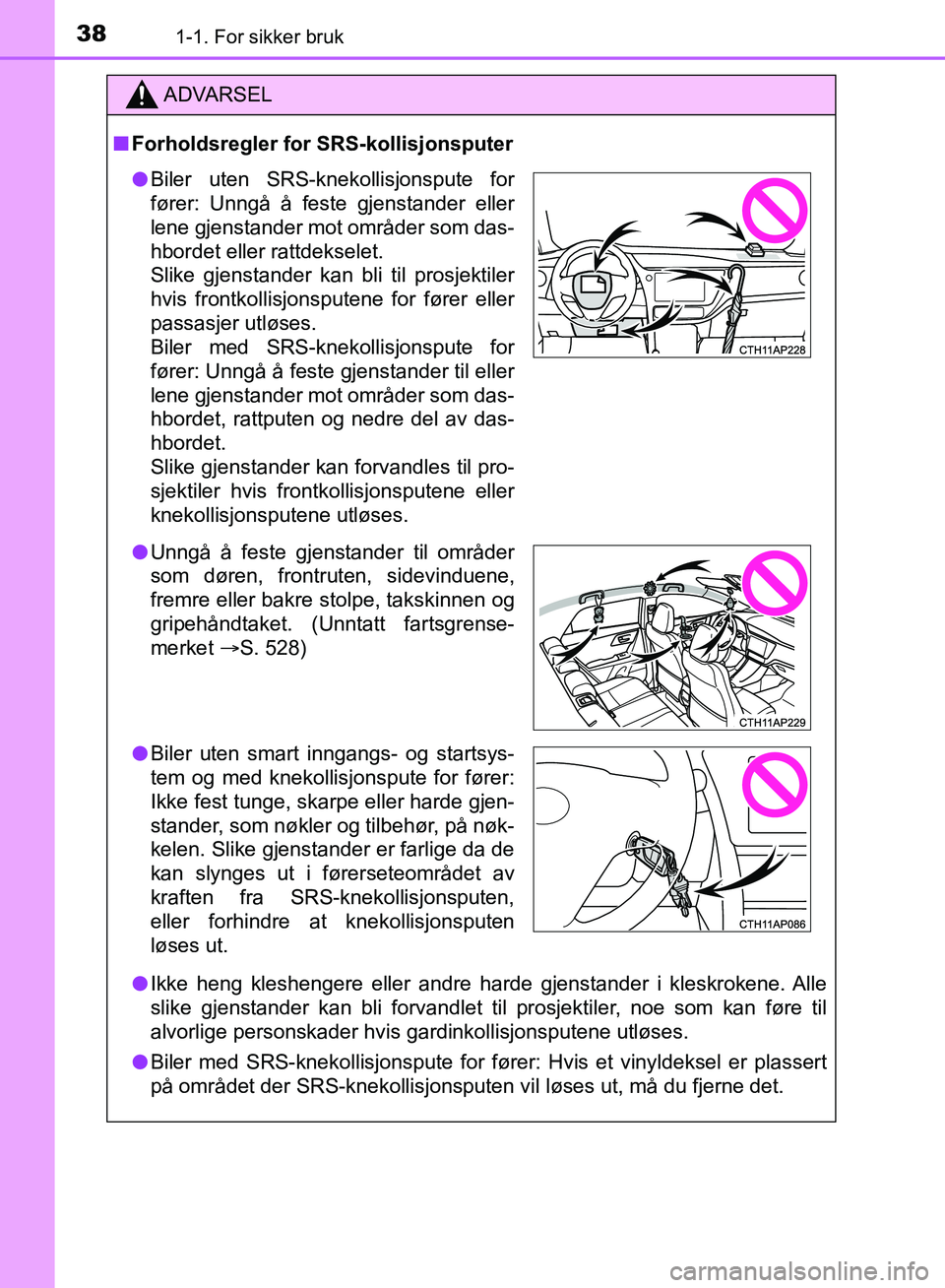 TOYOTA AURIS 2018 Instruksjoner for bruk (in Norwegian) 381-1. For sikker bruk
UK AURIS_HB_EE (OM12F19NO)
ADVARSEL
nForholdsregler for SRS-kollisjonsputer
l Ikke heng kleshengere eller andre harde gjenstander i kleskrokene. Alle
slike gjenstander kan bli TOYOTA AURIS 2018 Instruksjoner for bruk (in Norwegian) 381-1. For sikker bruk
UK AURIS_HB_EE (OM12F19NO)
ADVARSEL
nForholdsregler for SRS-kollisjonsputer
l Ikke heng kleshengere eller andre harde gjenstander i kleskrokene. Alle
slike gjenstander kan bli