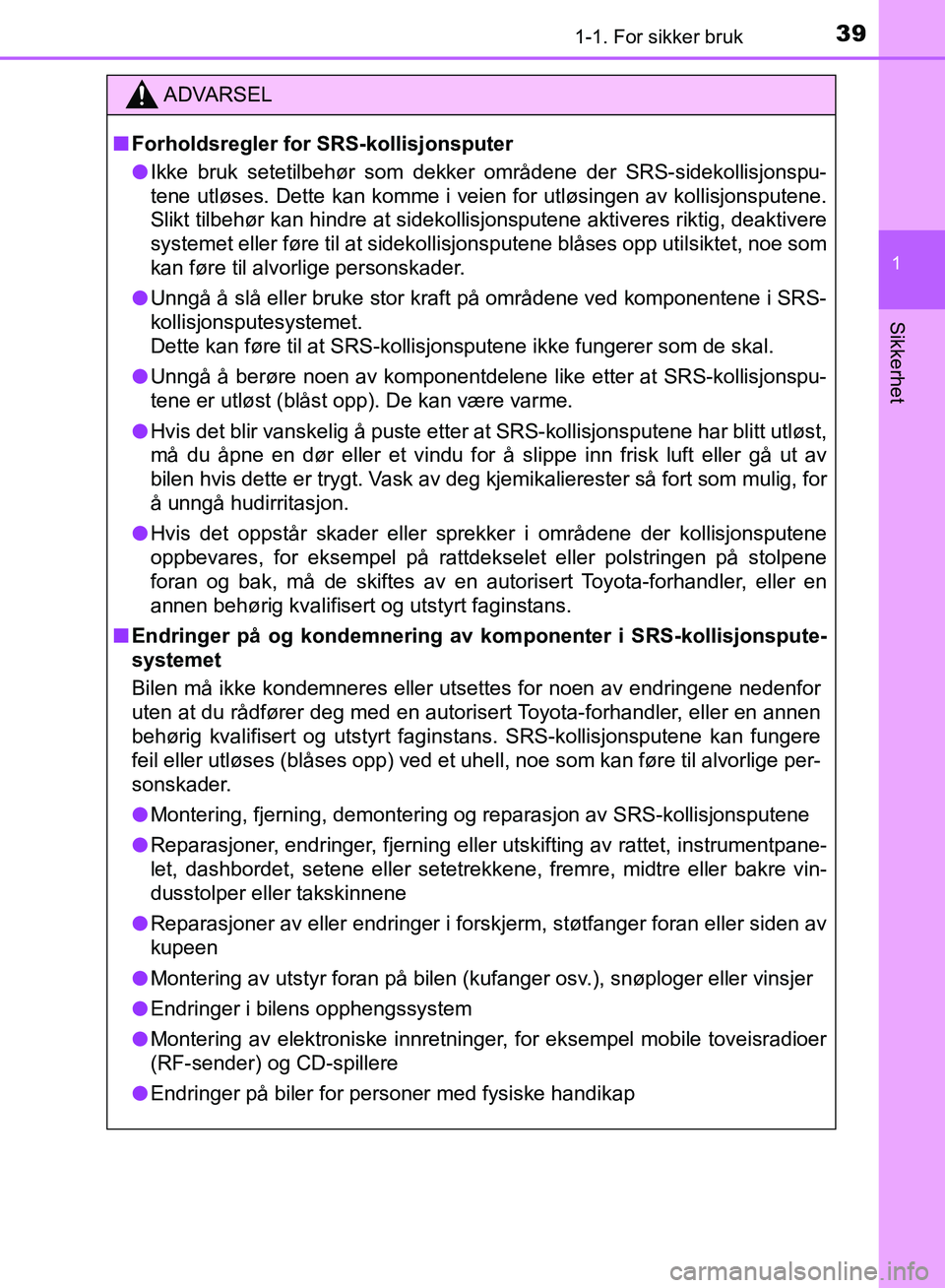 TOYOTA AURIS 2018 Instruksjoner for bruk (in Norwegian) 391-1. For sikker bruk
1
Sikkerhet
UK AURIS_HB_EE (OM12F19NO)
ADVARSEL
nForholdsregler for SRS-kollisjonsputer
l Ikke bruk setetilbehør som dekker områdene der SRS-sidekollisjonspu-
tene utløses. TOYOTA AURIS 2018 Instruksjoner for bruk (in Norwegian) 391-1. For sikker bruk
1
Sikkerhet
UK AURIS_HB_EE (OM12F19NO)
ADVARSEL
nForholdsregler for SRS-kollisjonsputer
l Ikke bruk setetilbehør som dekker områdene der SRS-sidekollisjonspu-
tene utløses.