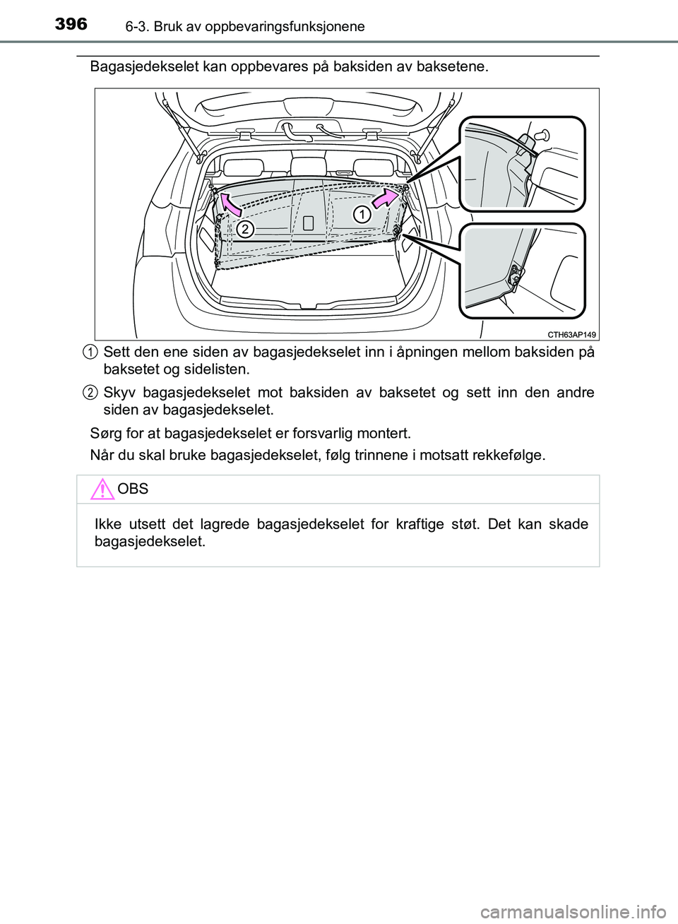 TOYOTA AURIS 2018  Instruksjoner for bruk (in Norwegian) 3966-3. Bruk av oppbevaringsfunksjonene
UK AURIS_HB_EE  (OM12F19NO)
Bagasjedekselet kan oppbevares på baksiden av baksetene.Sett den ene siden av bagasjedekselet inn i åpningen mellom baksiden på
b