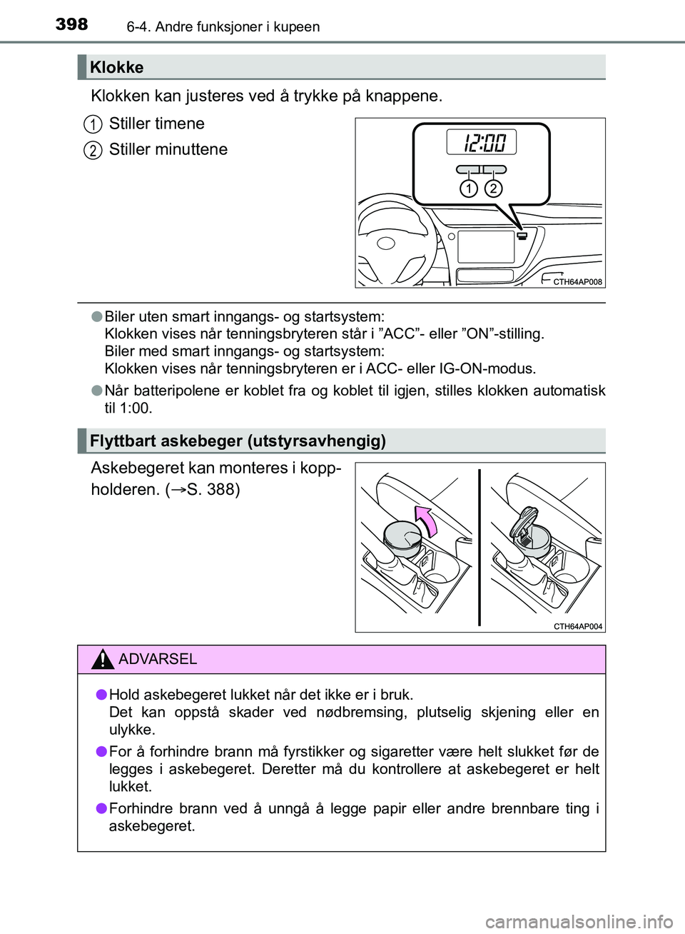 TOYOTA AURIS 2018 Instruksjoner for bruk (in Norwegian) 3986-4. Andre funksjoner i kupeen
UK AURIS_HB_EE (OM12F19NO)
Klokken kan justeres ved å trykke på knappene.
Stiller timene
Stiller minuttene
l Biler uten smart inngangs- og startsystem:
Klokken vi TOYOTA AURIS 2018 Instruksjoner for bruk (in Norwegian) 3986-4. Andre funksjoner i kupeen
UK AURIS_HB_EE (OM12F19NO)
Klokken kan justeres ved å trykke på knappene.
Stiller timene
Stiller minuttene
l Biler uten smart inngangs- og startsystem:
Klokken vi