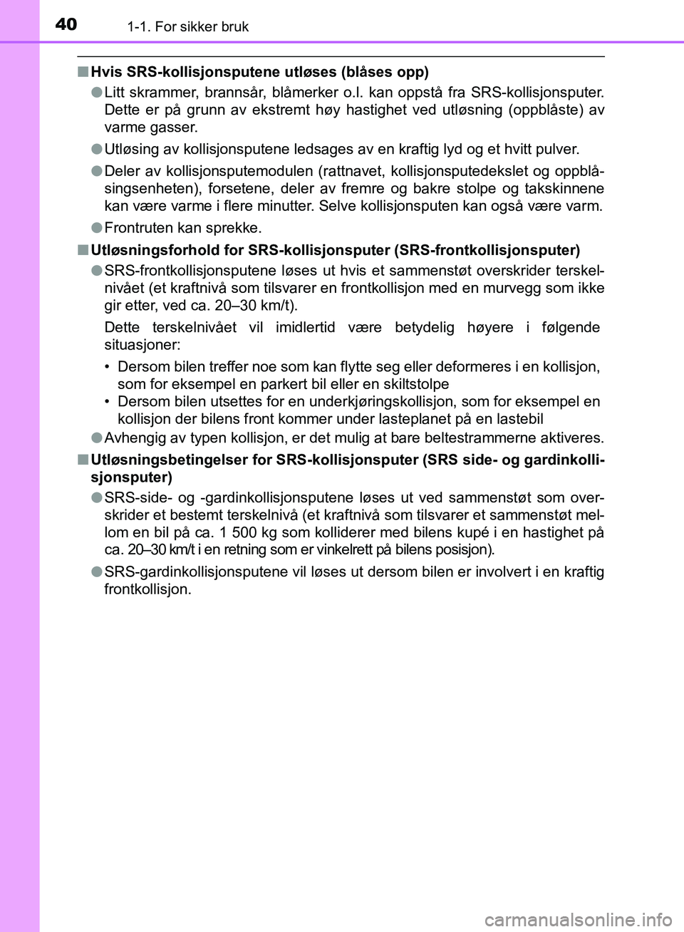 TOYOTA AURIS 2018 Instruksjoner for bruk (in Norwegian) 401-1. For sikker bruk
UK AURIS_HB_EE (OM12F19NO)
nHvis SRS-kollisjonsputene utløses (blåses opp)
lLitt skrammer, brannsår, blåmerker o.l. kan oppstå fra SRS-kollisjonsputer.
Dette er på grunn TOYOTA AURIS 2018 Instruksjoner for bruk (in Norwegian) 401-1. For sikker bruk
UK AURIS_HB_EE (OM12F19NO)
nHvis SRS-kollisjonsputene utløses (blåses opp)
lLitt skrammer, brannsår, blåmerker o.l. kan oppstå fra SRS-kollisjonsputer.
Dette er på grunn