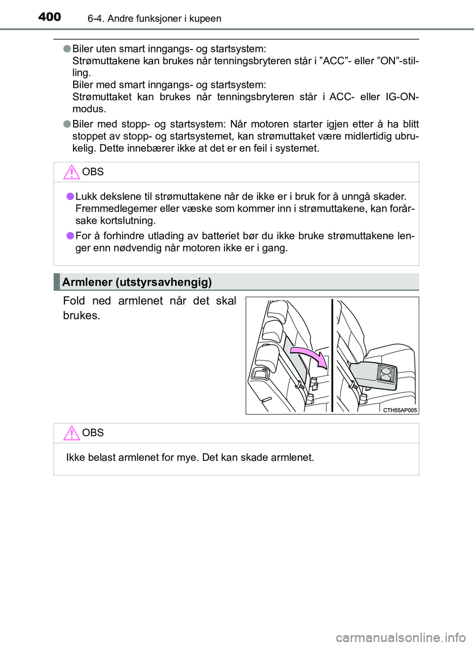 TOYOTA AURIS 2018 Instruksjoner for bruk (in Norwegian) 4006-4. Andre funksjoner i kupeen
UK AURIS_HB_EE (OM12F19NO)
lBiler uten smart inngangs- og startsystem:
Strømuttakene kan brukes når tenningsbryteren står i ”ACC”- eller ”ON”-stil-
ling. TOYOTA AURIS 2018 Instruksjoner for bruk (in Norwegian) 4006-4. Andre funksjoner i kupeen
UK AURIS_HB_EE (OM12F19NO)
lBiler uten smart inngangs- og startsystem:
Strømuttakene kan brukes når tenningsbryteren står i ”ACC”- eller ”ON”-stil-
ling.