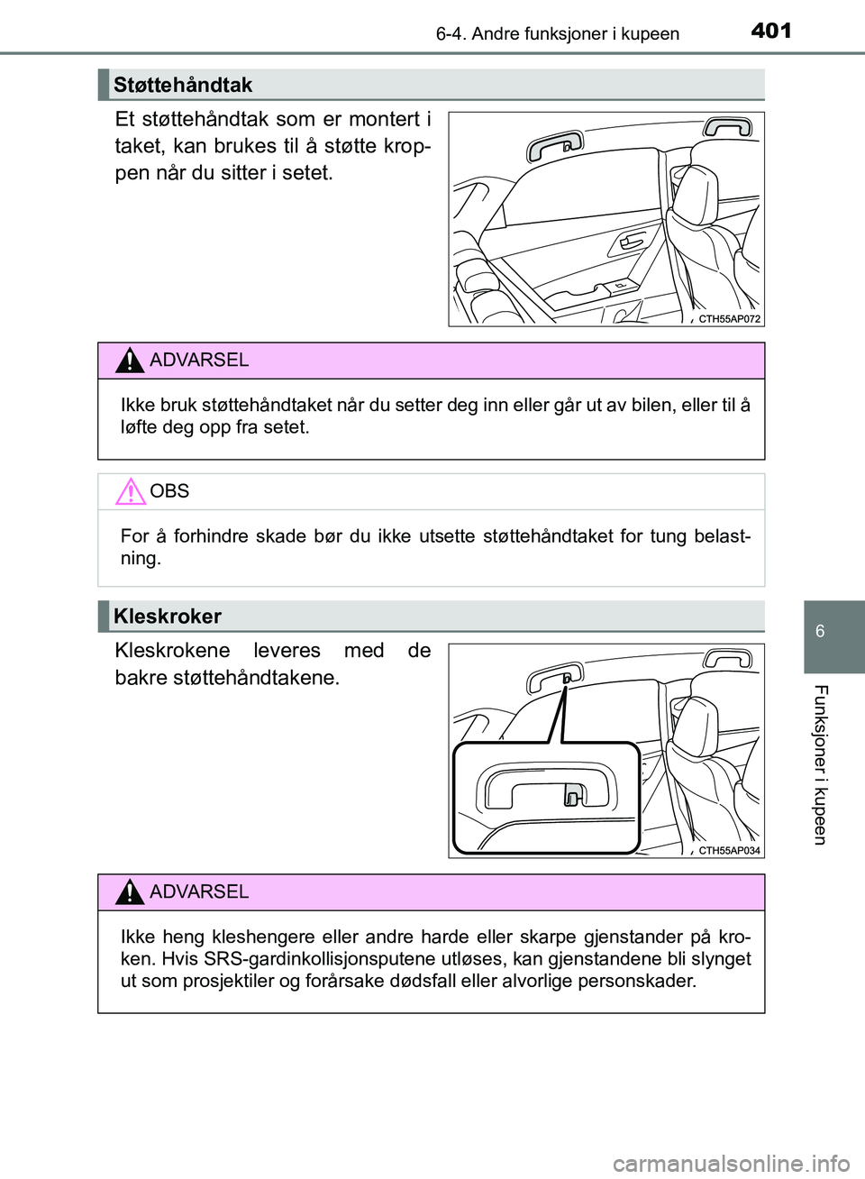 TOYOTA AURIS 2018 Instruksjoner for bruk (in Norwegian) 4016-4. Andre funksjoner i kupeen
UK AURIS_HB_EE (OM12F19NO)
6
Funksjoner i kupeen
Et støttehåndtak som er montert i
taket, kan brukes til å støtte krop-
pen når du sitter i setet.
Kleskrokene l TOYOTA AURIS 2018 Instruksjoner for bruk (in Norwegian) 4016-4. Andre funksjoner i kupeen
UK AURIS_HB_EE (OM12F19NO)
6
Funksjoner i kupeen
Et støttehåndtak som er montert i
taket, kan brukes til å støtte krop-
pen når du sitter i setet.
Kleskrokene l