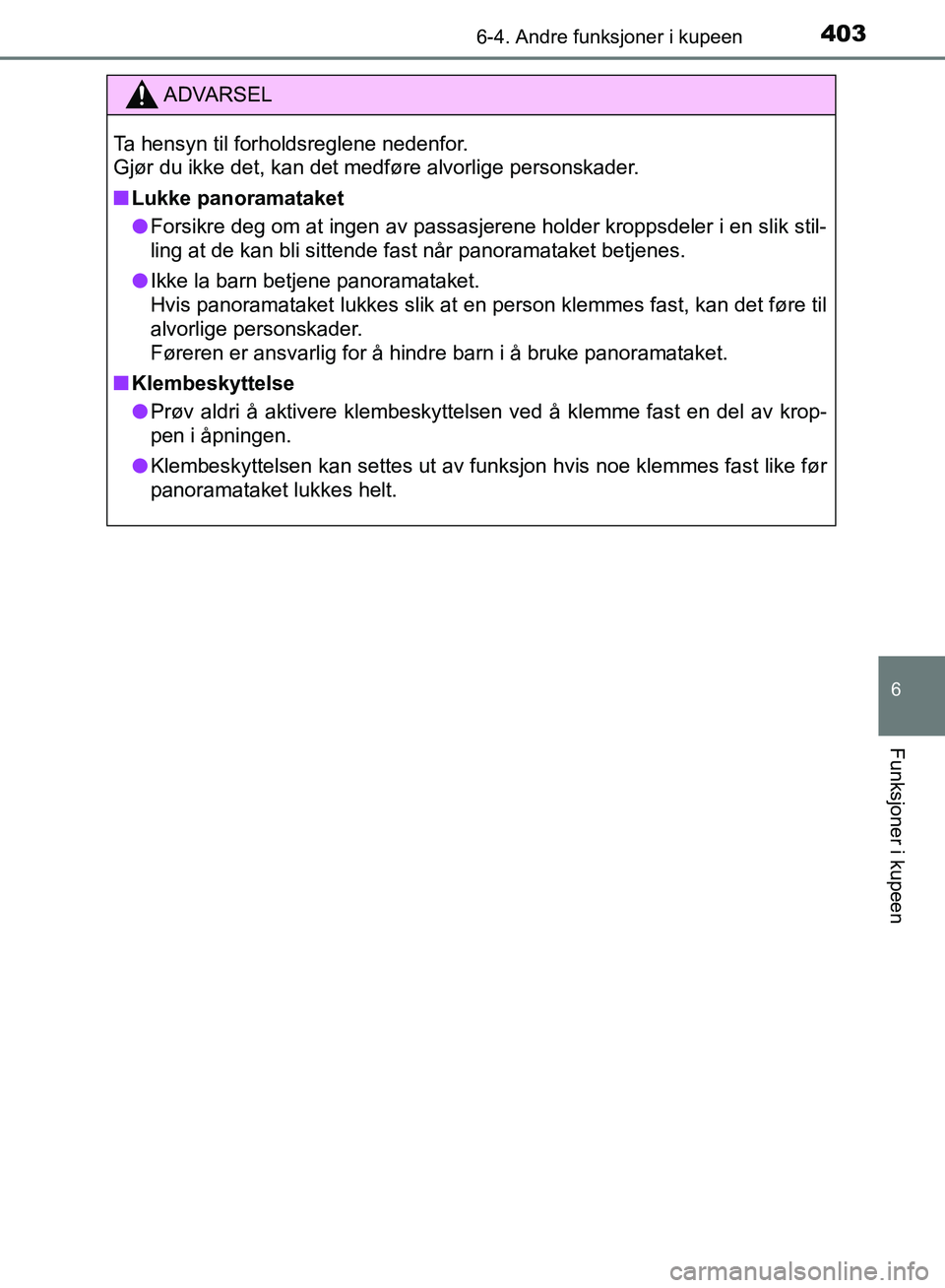 TOYOTA AURIS 2018 Instruksjoner for bruk (in Norwegian) 4036-4. Andre funksjoner i kupeen
UK AURIS_HB_EE (OM12F19NO)
6
Funksjoner i kupeen
ADVARSEL
Ta hensyn til forholdsreglene nedenfor.
Gjør du ikke det, kan det medføre alvorlige personskader.
nLukke TOYOTA AURIS 2018 Instruksjoner for bruk (in Norwegian) 4036-4. Andre funksjoner i kupeen
UK AURIS_HB_EE (OM12F19NO)
6
Funksjoner i kupeen
ADVARSEL
Ta hensyn til forholdsreglene nedenfor.
Gjør du ikke det, kan det medføre alvorlige personskader.
nLukke