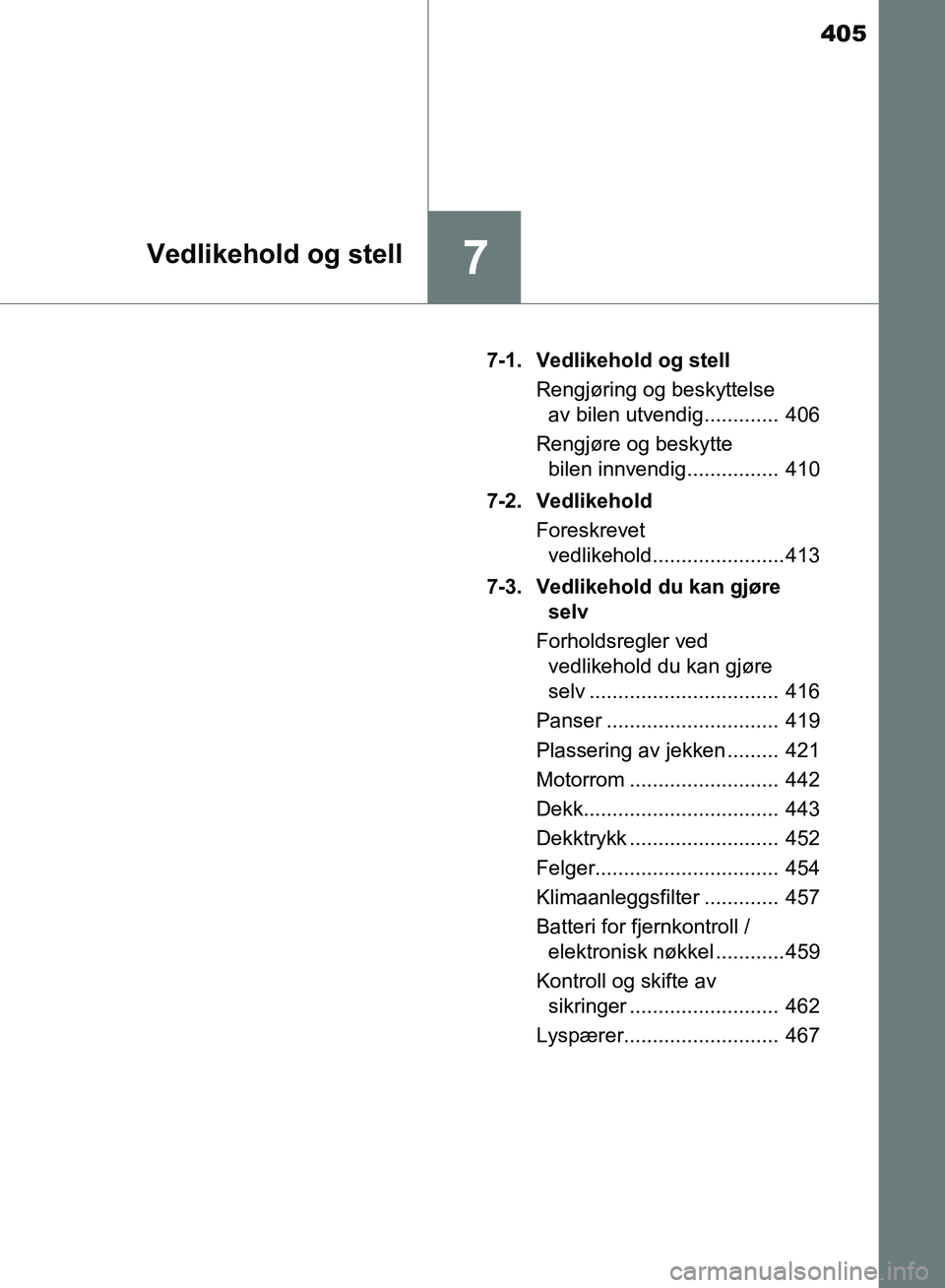 TOYOTA AURIS 2018 Instruksjoner for bruk (in Norwegian) 405
7Vedlikehold og stell
UK AURIS_HB_EE (OM12F19NO)7-1. Vedlikehold og stell
Rengjøring og beskyttelse av bilen utvendig............. 406
Rengjøre og beskytte bilen innvendig................ 4 TOYOTA AURIS 2018 Instruksjoner for bruk (in Norwegian) 405
7Vedlikehold og stell
UK AURIS_HB_EE (OM12F19NO)7-1. Vedlikehold og stell
Rengjøring og beskyttelse av bilen utvendig............. 406
Rengjøre og beskytte bilen innvendig................ 4
