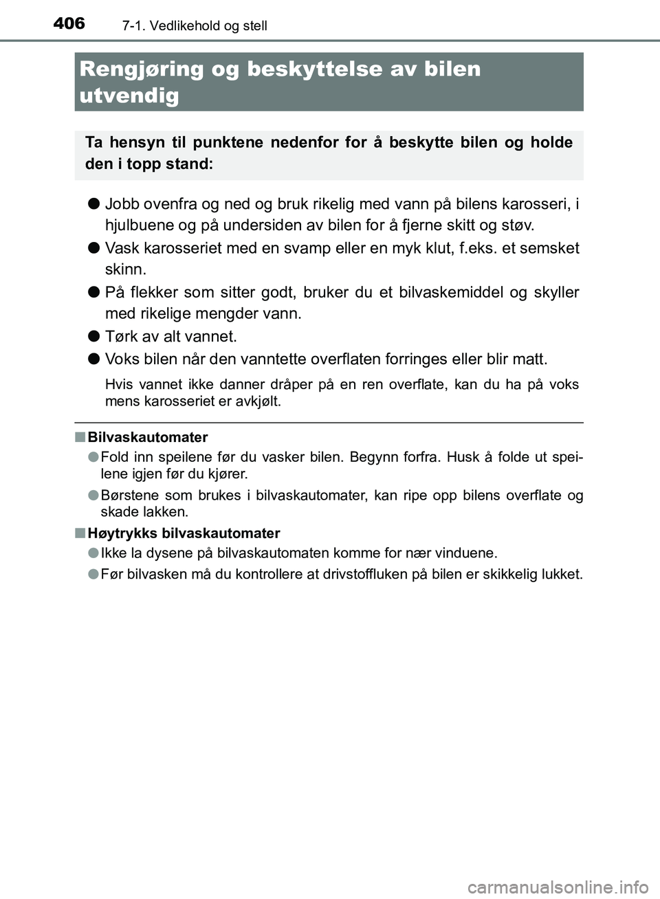 TOYOTA AURIS 2018 Instruksjoner for bruk (in Norwegian) 406
UK AURIS_HB_EE (OM12F19NO)
7-1. Vedlikehold og stell
lJobb ovenfra og ned og bruk rikelig med vann på bilens karosseri, i
hjulbuene og på undersiden av bilen for å fjerne skitt og støv.
l Vas TOYOTA AURIS 2018 Instruksjoner for bruk (in Norwegian) 406
UK AURIS_HB_EE (OM12F19NO)
7-1. Vedlikehold og stell
lJobb ovenfra og ned og bruk rikelig med vann på bilens karosseri, i
hjulbuene og på undersiden av bilen for å fjerne skitt og støv.
l Vas