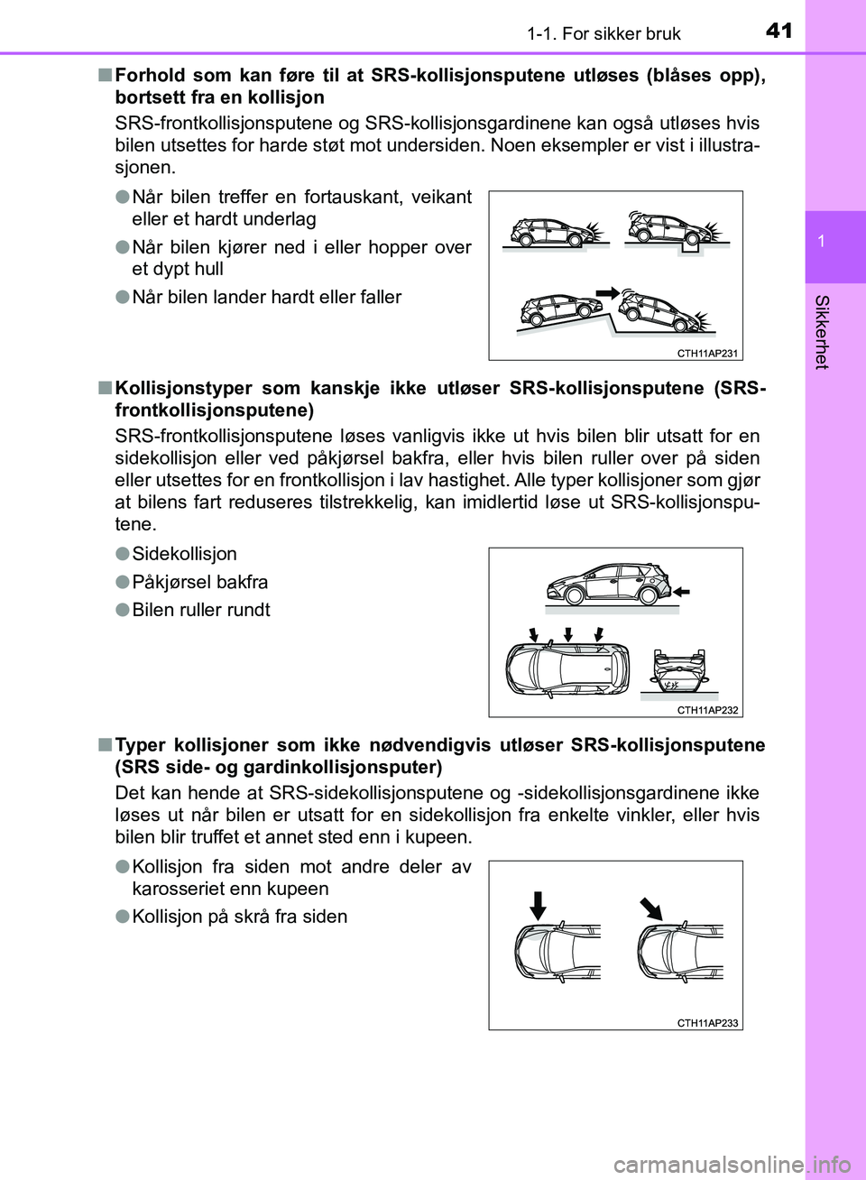 TOYOTA AURIS 2018 Instruksjoner for bruk (in Norwegian) 411-1. For sikker bruk
1
Sikkerhet
UK AURIS_HB_EE (OM12F19NO)n
Forhold som kan føre til at SRS- kollisjonsputene utløses (blåses opp),
bortsett fra en kollisjon
SRS-frontkollisjonsputene og SRS-ko TOYOTA AURIS 2018 Instruksjoner for bruk (in Norwegian) 411-1. For sikker bruk
1
Sikkerhet
UK AURIS_HB_EE (OM12F19NO)n
Forhold som kan føre til at SRS- kollisjonsputene utløses (blåses opp),
bortsett fra en kollisjon
SRS-frontkollisjonsputene og SRS-ko
