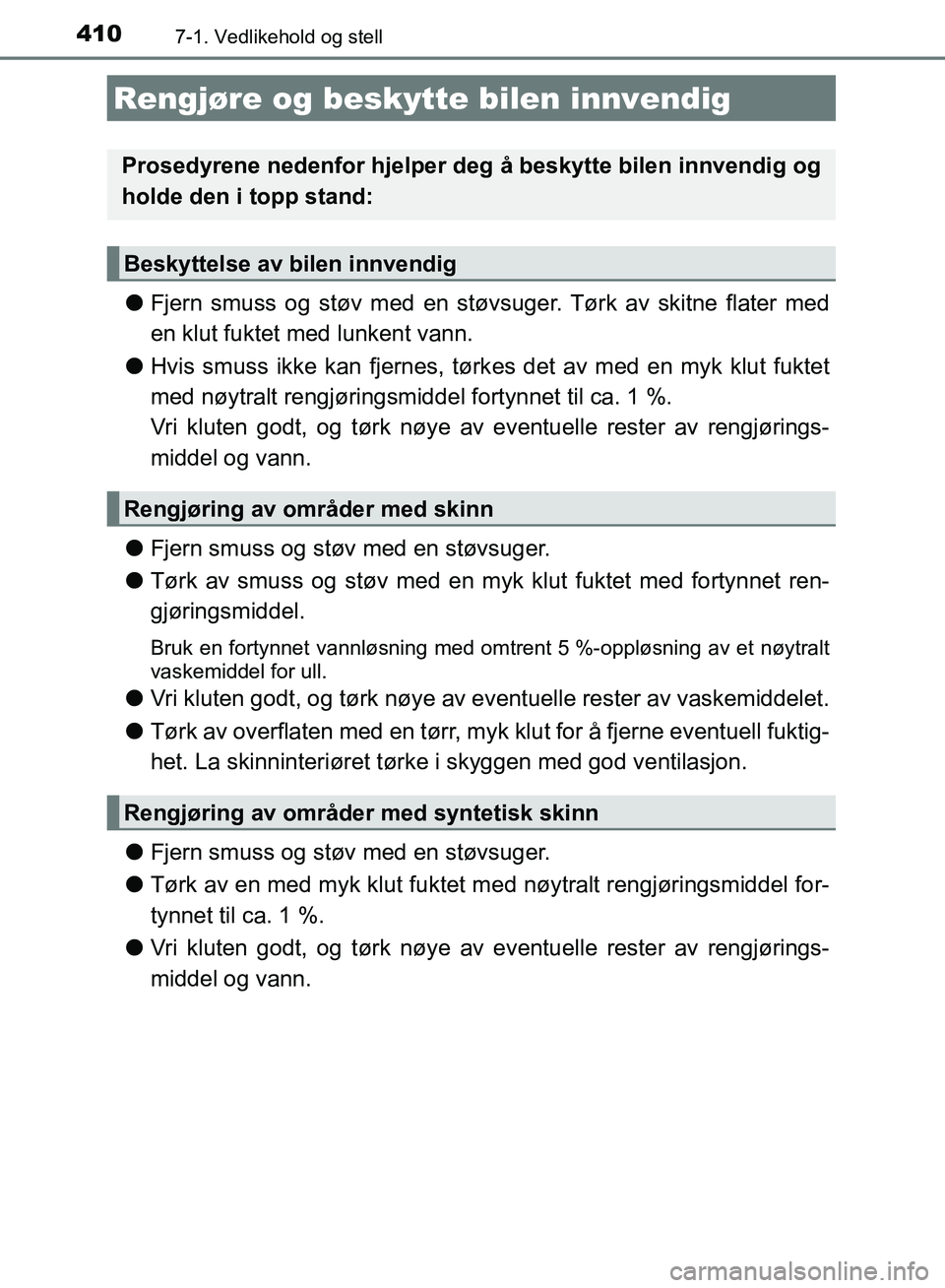 TOYOTA AURIS 2018 Instruksjoner for bruk (in Norwegian) 4107-1. Vedlikehold og stell
UK AURIS_HB_EE (OM12F19NO)
lFjern smuss og støv med en støvsuger. Tørk av skitne flater med
en klut fuktet med lunkent vann.
l Hvis smuss ikke kan fjernes, tørk es de TOYOTA AURIS 2018 Instruksjoner for bruk (in Norwegian) 4107-1. Vedlikehold og stell
UK AURIS_HB_EE (OM12F19NO)
lFjern smuss og støv med en støvsuger. Tørk av skitne flater med
en klut fuktet med lunkent vann.
l Hvis smuss ikke kan fjernes, tørk es de