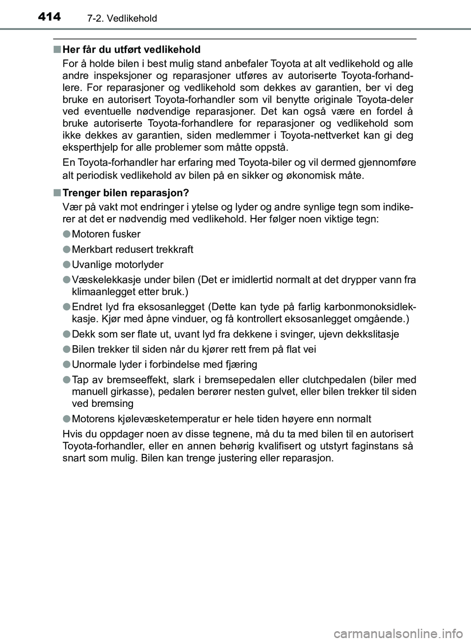 TOYOTA AURIS 2018 Instruksjoner for bruk (in Norwegian) 4147-2. Vedlikehold
UK AURIS_HB_EE (OM12F19NO)
nHer får du utført vedlikehold
For å holde bilen i best mulig stand anbefaler Toyota at alt vedlikehold og alle
andre inspeksjoner og reparasjoner ut TOYOTA AURIS 2018 Instruksjoner for bruk (in Norwegian) 4147-2. Vedlikehold
UK AURIS_HB_EE (OM12F19NO)
nHer får du utført vedlikehold
For å holde bilen i best mulig stand anbefaler Toyota at alt vedlikehold og alle
andre inspeksjoner og reparasjoner ut