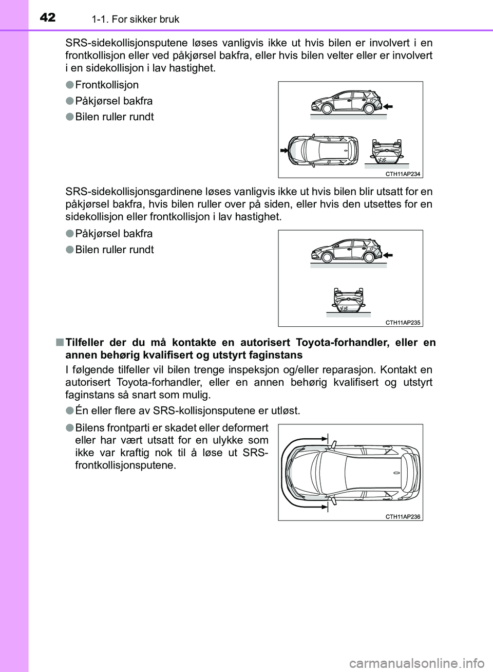TOYOTA AURIS 2018 Instruksjoner for bruk (in Norwegian) 421-1. For sikker bruk
UK AURIS_HB_EE (OM12F19NO)SRS-sidekollisjonsputene løses vanligvis i
kke ut hvis bilen er involvert i en
frontkollisjon eller ved påkjørsel bakfra, eller hvis bilen velter e TOYOTA AURIS 2018 Instruksjoner for bruk (in Norwegian) 421-1. For sikker bruk
UK AURIS_HB_EE (OM12F19NO)SRS-sidekollisjonsputene løses vanligvis i
kke ut hvis bilen er involvert i en
frontkollisjon eller ved påkjørsel bakfra, eller hvis bilen velter e