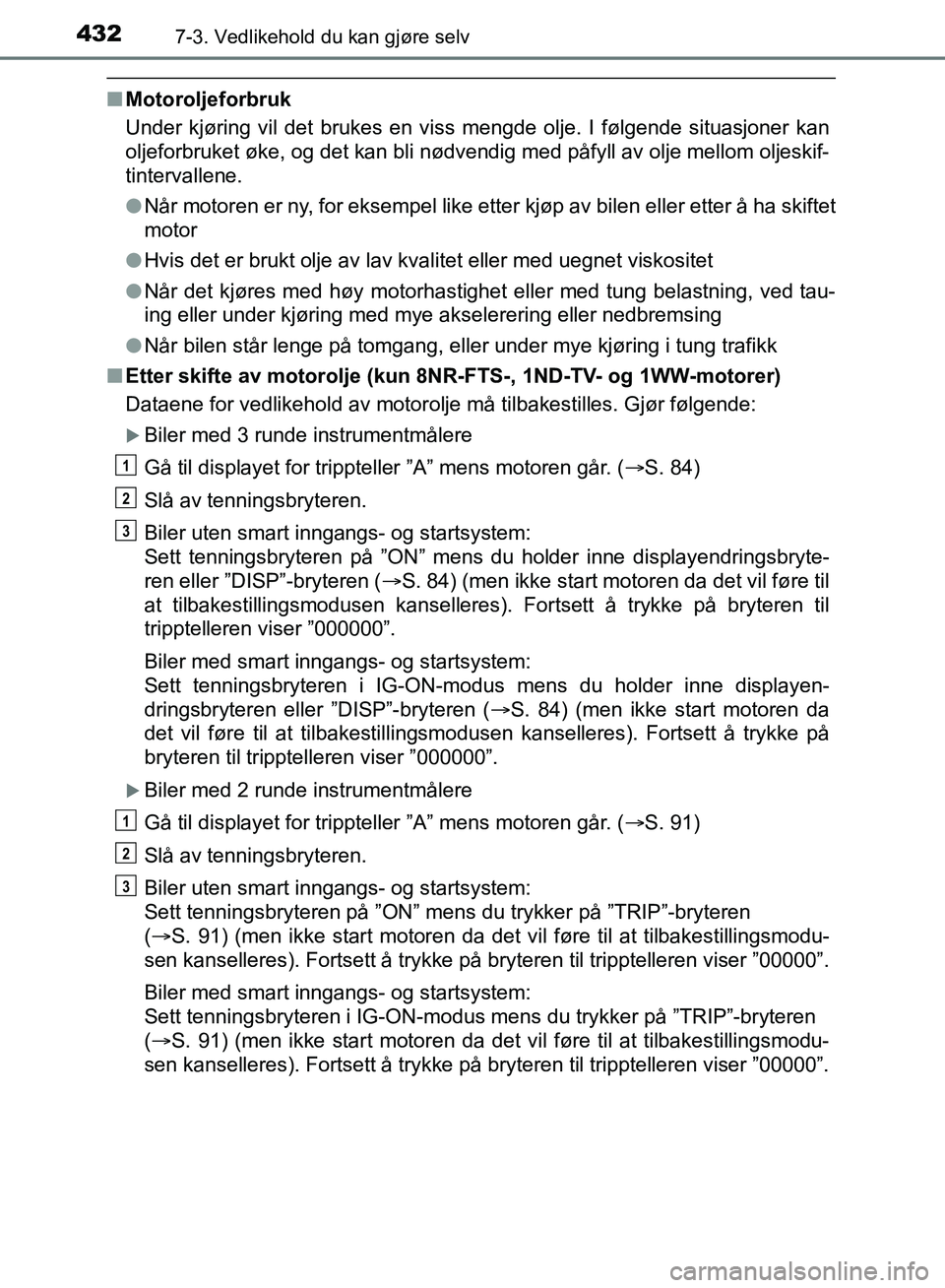 TOYOTA AURIS 2018 Instruksjoner for bruk (in Norwegian) 4327-3. Vedlikehold du kan gjøre selv
UK AURIS_HB_EE (OM12F19NO)
nMotoroljeforbruk
Under kjøring vil det brukes en viss mengde olje. I følgende situasjoner kan
oljeforbruket øke, og det kan bli n TOYOTA AURIS 2018 Instruksjoner for bruk (in Norwegian) 4327-3. Vedlikehold du kan gjøre selv
UK AURIS_HB_EE (OM12F19NO)
nMotoroljeforbruk
Under kjøring vil det brukes en viss mengde olje. I følgende situasjoner kan
oljeforbruket øke, og det kan bli n