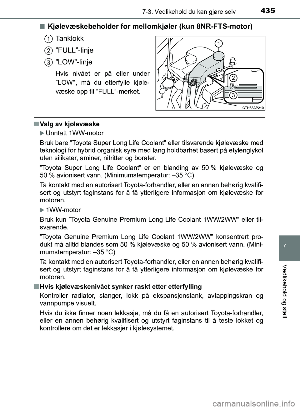 TOYOTA AURIS 2018 Instruksjoner for bruk (in Norwegian) 4357-3. Vedlikehold du kan gjøre selv
UK AURIS_HB_EE (OM12F19NO)
7
Vedlikehold og stell
nKjølevæskebeholder for mellomkjøler (kun 8NR-FTS-motor)
Tanklokk
”FULL”-linje
”LOW”-linje
Hvis niv TOYOTA AURIS 2018 Instruksjoner for bruk (in Norwegian) 4357-3. Vedlikehold du kan gjøre selv
UK AURIS_HB_EE (OM12F19NO)
7
Vedlikehold og stell
nKjølevæskebeholder for mellomkjøler (kun 8NR-FTS-motor)
Tanklokk
”FULL”-linje
”LOW”-linje
Hvis niv