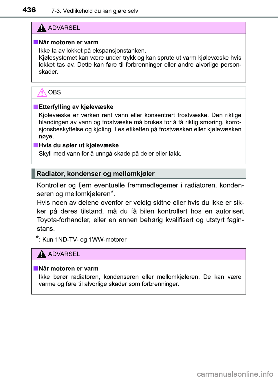 TOYOTA AURIS 2018 Instruksjoner for bruk (in Norwegian) 4367-3. Vedlikehold du kan gjøre selv
UK AURIS_HB_EE (OM12F19NO)
Kontroller og fjern eventuelle fremmedlegemer i radiatoren, konden-
seren og mellomkjøleren
*.
Hvis noen av delene ovenfor er veldi TOYOTA AURIS 2018 Instruksjoner for bruk (in Norwegian) 4367-3. Vedlikehold du kan gjøre selv
UK AURIS_HB_EE (OM12F19NO)
Kontroller og fjern eventuelle fremmedlegemer i radiatoren, konden-
seren og mellomkjøleren
*.
Hvis noen av delene ovenfor er veldi