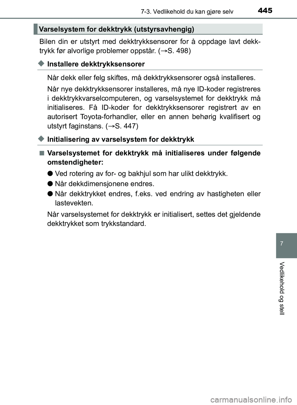 TOYOTA AURIS 2018 Instruksjoner for bruk (in Norwegian) 4457-3. Vedlikehold du kan gjøre selv
UK AURIS_HB_EE (OM12F19NO)
7
Vedlikehold og stell
Bilen din er utstyrt med dekktrykksensorer for å oppdage lavt dekk-
trykk før alvorlige problemer oppstår. TOYOTA AURIS 2018 Instruksjoner for bruk (in Norwegian) 4457-3. Vedlikehold du kan gjøre selv
UK AURIS_HB_EE (OM12F19NO)
7
Vedlikehold og stell
Bilen din er utstyrt med dekktrykksensorer for å oppdage lavt dekk-
trykk før alvorlige problemer oppstår.