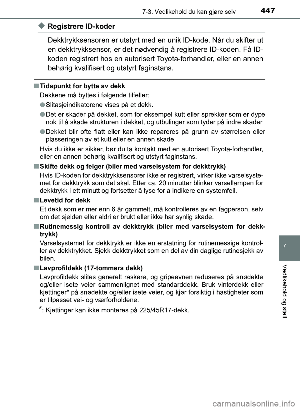 TOYOTA AURIS 2018 Instruksjoner for bruk (in Norwegian) 4477-3. Vedlikehold du kan gjøre selv
UK AURIS_HB_EE (OM12F19NO)
7
Vedlikehold og stell
uRegistrere ID-koder
Dekktrykksensoren er utstyrt med en unik ID-kode. Når du skifter ut
en dekktrykksensor, TOYOTA AURIS 2018 Instruksjoner for bruk (in Norwegian) 4477-3. Vedlikehold du kan gjøre selv
UK AURIS_HB_EE (OM12F19NO)
7
Vedlikehold og stell
uRegistrere ID-koder
Dekktrykksensoren er utstyrt med en unik ID-kode. Når du skifter ut
en dekktrykksensor,