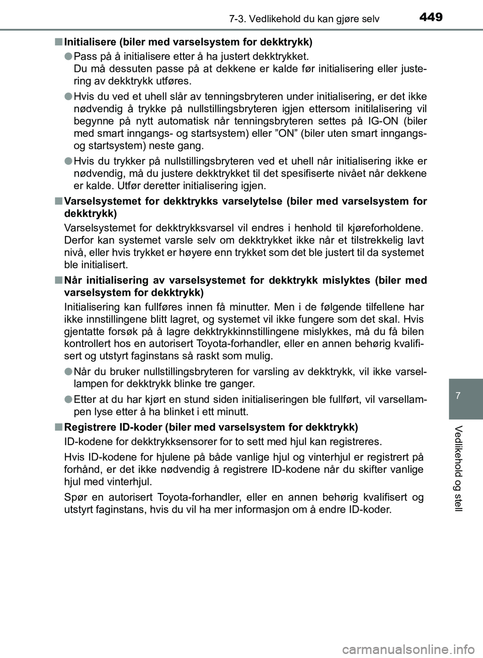 TOYOTA AURIS 2018 Instruksjoner for bruk (in Norwegian) 4497-3. Vedlikehold du kan gjøre selv
UK AURIS_HB_EE (OM12F19NO)
7
Vedlikehold og stell
nInitialisere (biler med varselsystem for dekktrykk)
lPass på å initialisere etter å ha justert dekktrykket TOYOTA AURIS 2018 Instruksjoner for bruk (in Norwegian) 4497-3. Vedlikehold du kan gjøre selv
UK AURIS_HB_EE (OM12F19NO)
7
Vedlikehold og stell
nInitialisere (biler med varselsystem for dekktrykk)
lPass på å initialisere etter å ha justert dekktrykket
