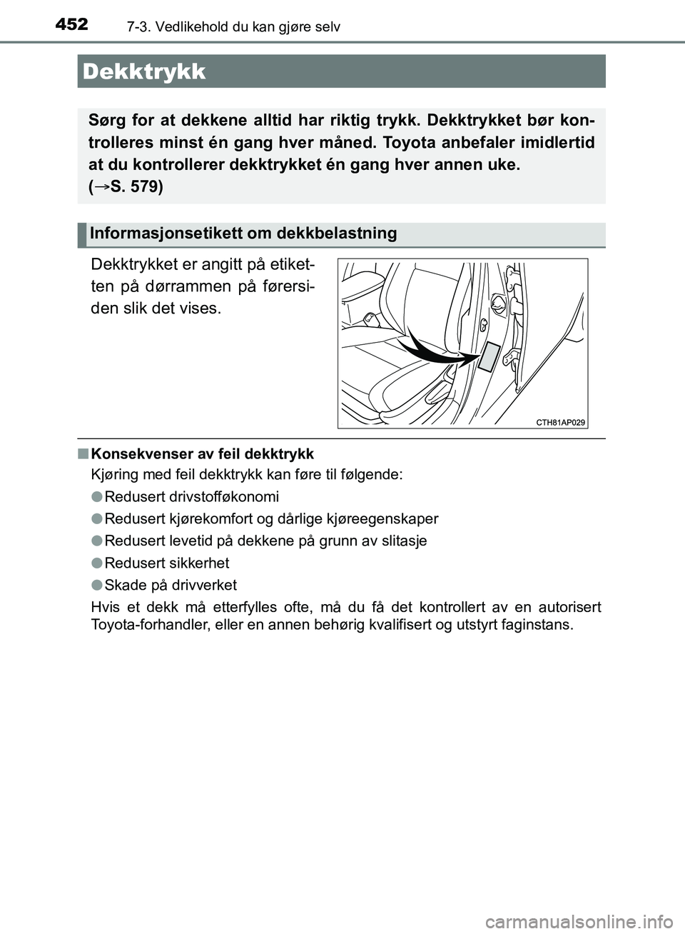TOYOTA AURIS 2018 Instruksjoner for bruk (in Norwegian) 4527-3. Vedlikehold du kan gjøre selv
UK AURIS_HB_EE (OM12F19NO)
nKonsekvenser av feil dekktrykk
Kjøring med feil dekktrykk kan føre til følgende:
lRedusert drivstofføkonomi
l Redusert kjørekom TOYOTA AURIS 2018 Instruksjoner for bruk (in Norwegian) 4527-3. Vedlikehold du kan gjøre selv
UK AURIS_HB_EE (OM12F19NO)
nKonsekvenser av feil dekktrykk
Kjøring med feil dekktrykk kan føre til følgende:
lRedusert drivstofføkonomi
l Redusert kjørekom