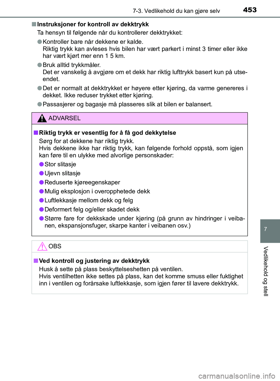 TOYOTA AURIS 2018 Instruksjoner for bruk (in Norwegian) 4537-3. Vedlikehold du kan gjøre selv
UK AURIS_HB_EE (OM12F19NO)
7
Vedlikehold og stell
nInstruksjoner for ko ntroll av dekktrykk
Ta hensyn til følgende når du kontrollerer dekktrykket:
l Kontroll TOYOTA AURIS 2018 Instruksjoner for bruk (in Norwegian) 4537-3. Vedlikehold du kan gjøre selv
UK AURIS_HB_EE (OM12F19NO)
7
Vedlikehold og stell
nInstruksjoner for ko ntroll av dekktrykk
Ta hensyn til følgende når du kontrollerer dekktrykket:
l Kontroll