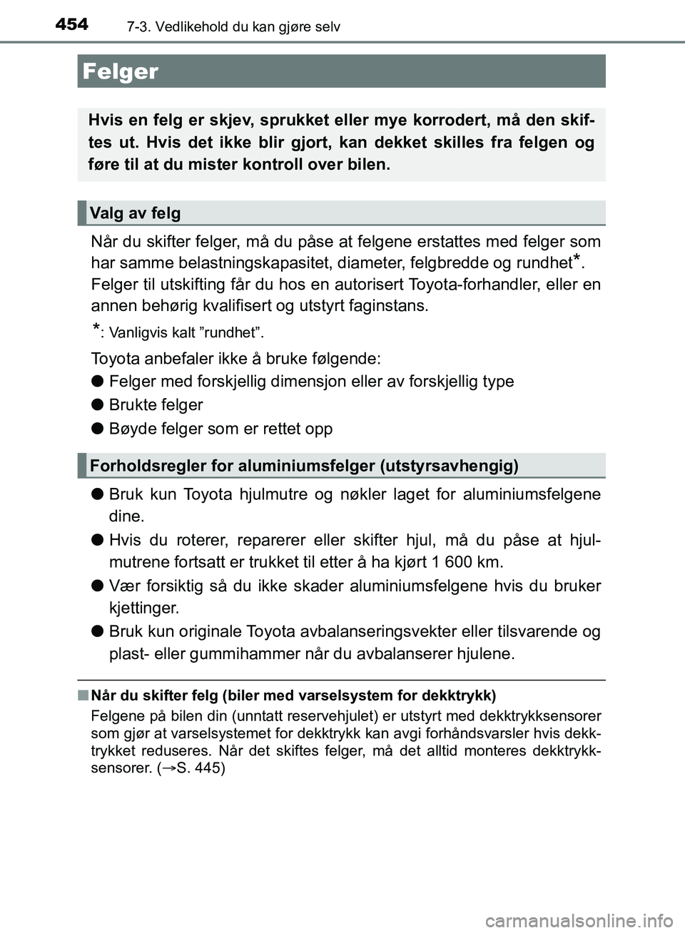 TOYOTA AURIS 2018 Instruksjoner for bruk (in Norwegian) 4547-3. Vedlikehold du kan gjøre selv
UK AURIS_HB_EE (OM12F19NO)
Når du skifter felger, må du påse at felgene erstattes med felger som
har samme belastningskapasitet, diameter, felgbredde og rund TOYOTA AURIS 2018 Instruksjoner for bruk (in Norwegian) 4547-3. Vedlikehold du kan gjøre selv
UK AURIS_HB_EE (OM12F19NO)
Når du skifter felger, må du påse at felgene erstattes med felger som
har samme belastningskapasitet, diameter, felgbredde og rund
