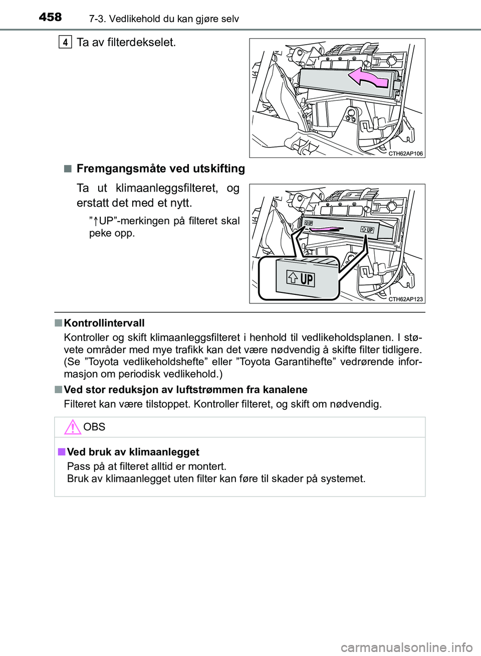 TOYOTA AURIS 2018 Instruksjoner for bruk (in Norwegian) 4587-3. Vedlikehold du kan gjøre selv
UK AURIS_HB_EE (OM12F19NO)
Ta av filterdekselet.
nFremgangsmåte ved utskifting
Ta ut klimaanleggsfilteret, og
erstatt det med et nytt.
” UP”-merkingen p TOYOTA AURIS 2018 Instruksjoner for bruk (in Norwegian) 4587-3. Vedlikehold du kan gjøre selv
UK AURIS_HB_EE (OM12F19NO)
Ta av filterdekselet.
nFremgangsmåte ved utskifting
Ta ut klimaanleggsfilteret, og
erstatt det med et nytt.
” UP”-merkingen p