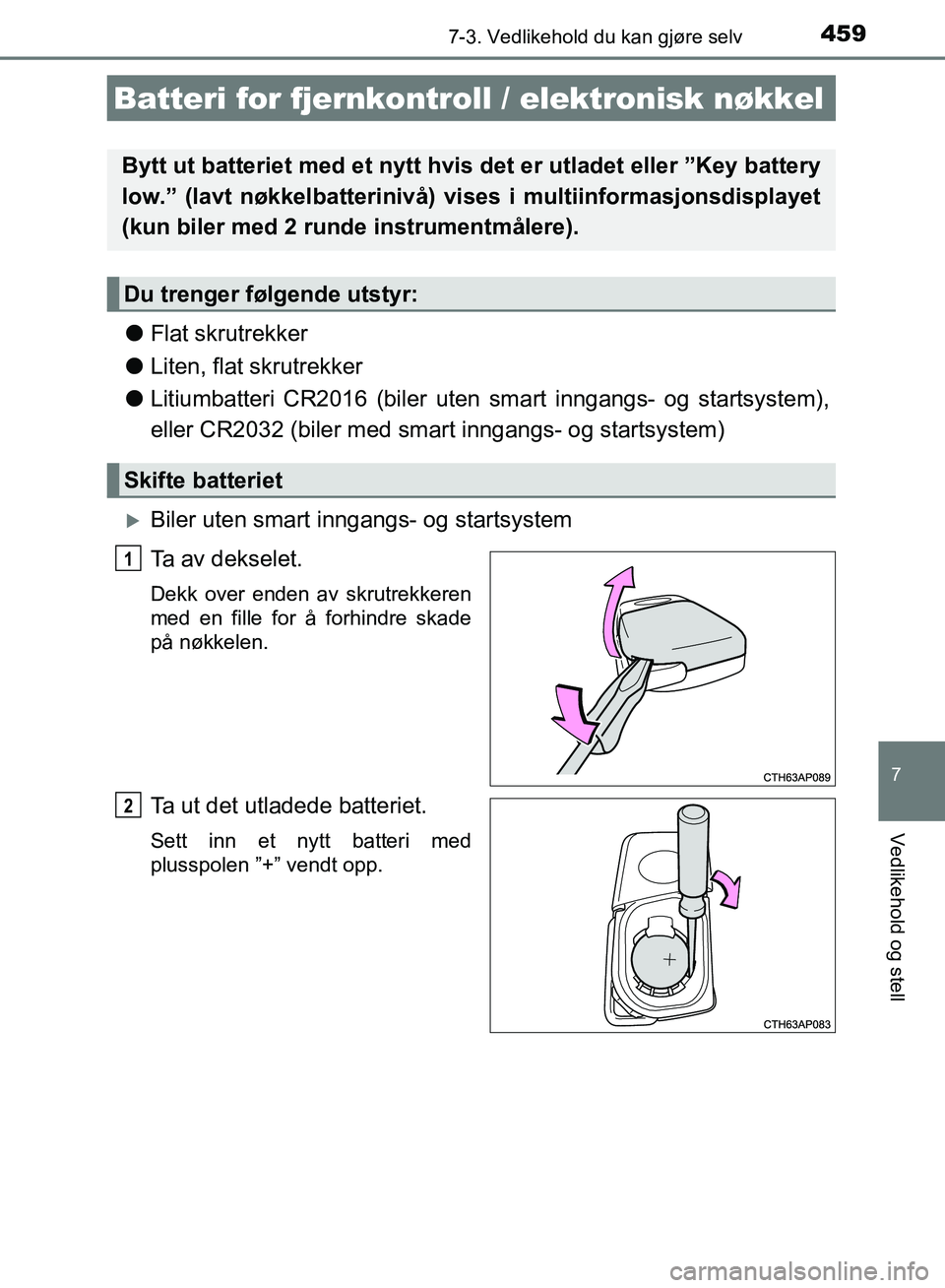 TOYOTA AURIS 2018 Instruksjoner for bruk (in Norwegian) 4597-3. Vedlikehold du kan gjøre selv
UK AURIS_HB_EE (OM12F19NO)
7
Vedlikehold og stell
lFlat skrutrekker
l Liten, flat skrutrekker
l Litiumbatteri CR2016 (biler uten sm art inngangs- og startsystem TOYOTA AURIS 2018 Instruksjoner for bruk (in Norwegian) 4597-3. Vedlikehold du kan gjøre selv
UK AURIS_HB_EE (OM12F19NO)
7
Vedlikehold og stell
lFlat skrutrekker
l Liten, flat skrutrekker
l Litiumbatteri CR2016 (biler uten sm art inngangs- og startsystem