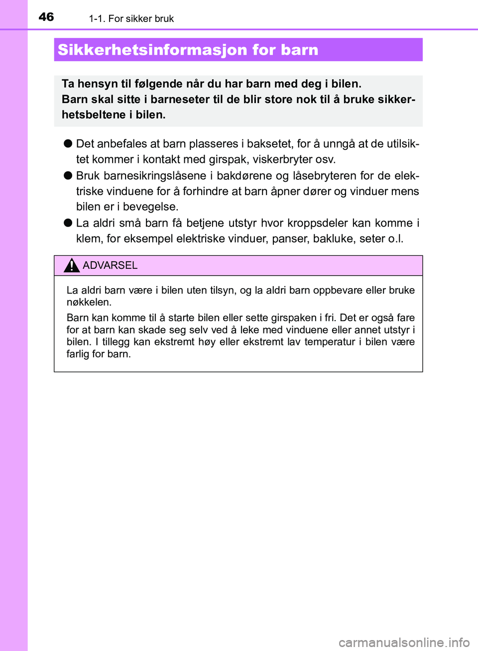 TOYOTA AURIS 2018 Instruksjoner for bruk (in Norwegian) 461-1. For sikker bruk
UK AURIS_HB_EE (OM12F19NO)
lDet anbefales at barn plasseres i bak setet, for å unngå at de utilsik-
tet kommer i kontakt med gi rspak, viskerbryter osv.
l Bruk barnesikringsl TOYOTA AURIS 2018 Instruksjoner for bruk (in Norwegian) 461-1. For sikker bruk
UK AURIS_HB_EE (OM12F19NO)
lDet anbefales at barn plasseres i bak setet, for å unngå at de utilsik-
tet kommer i kontakt med gi rspak, viskerbryter osv.
l Bruk barnesikringsl
