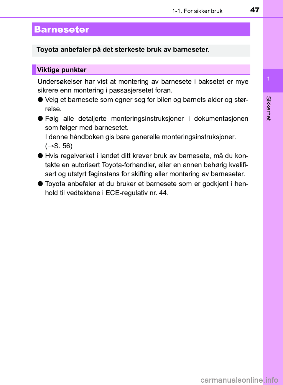 TOYOTA AURIS 2018 Instruksjoner for bruk (in Norwegian) 471-1. For sikker bruk
1
Sikkerhet
UK AURIS_HB_EE (OM12F19NO)
Undersøkelser har vist at montering av barnesete i baksetet er mye
sikrere enn montering i passasjersetet foran.
l Velg et barnesete som TOYOTA AURIS 2018 Instruksjoner for bruk (in Norwegian) 471-1. For sikker bruk
1
Sikkerhet
UK AURIS_HB_EE (OM12F19NO)
Undersøkelser har vist at montering av barnesete i baksetet er mye
sikrere enn montering i passasjersetet foran.
l Velg et barnesete som