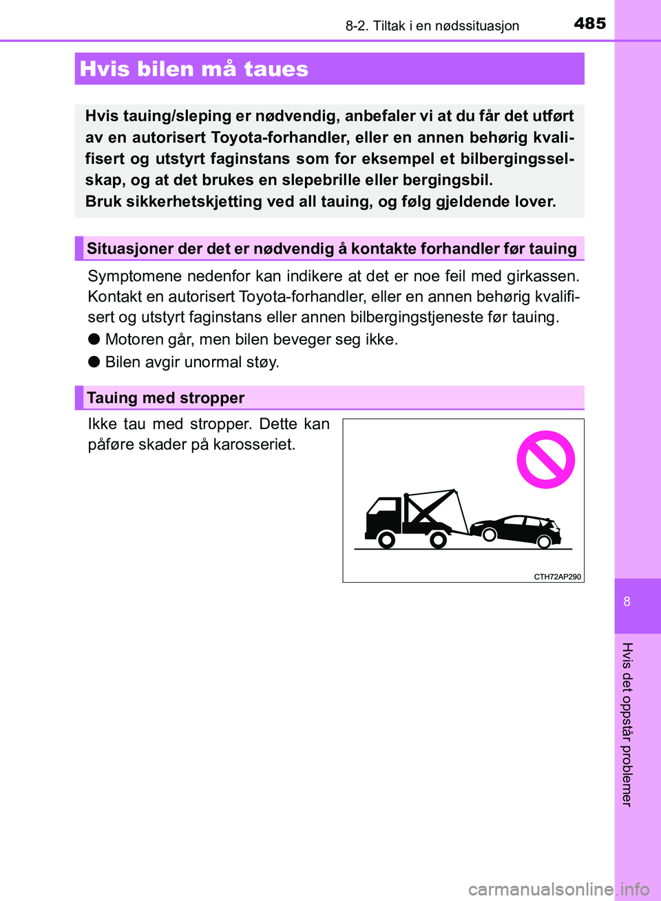TOYOTA AURIS 2018 Instruksjoner for bruk (in Norwegian) 485
UK AURIS_HB_EE (OM12F19NO)
8
Hvis det oppstår problemer
8-2. Tiltak i en nødssituasjon
Symptomene nedenfor kan indikere at det er noe feil med girkassen.
Kontakt en autorisert Toyota-forhandler TOYOTA AURIS 2018 Instruksjoner for bruk (in Norwegian) 485
UK AURIS_HB_EE (OM12F19NO)
8
Hvis det oppstår problemer
8-2. Tiltak i en nødssituasjon
Symptomene nedenfor kan indikere at det er noe feil med girkassen.
Kontakt en autorisert Toyota-forhandler
