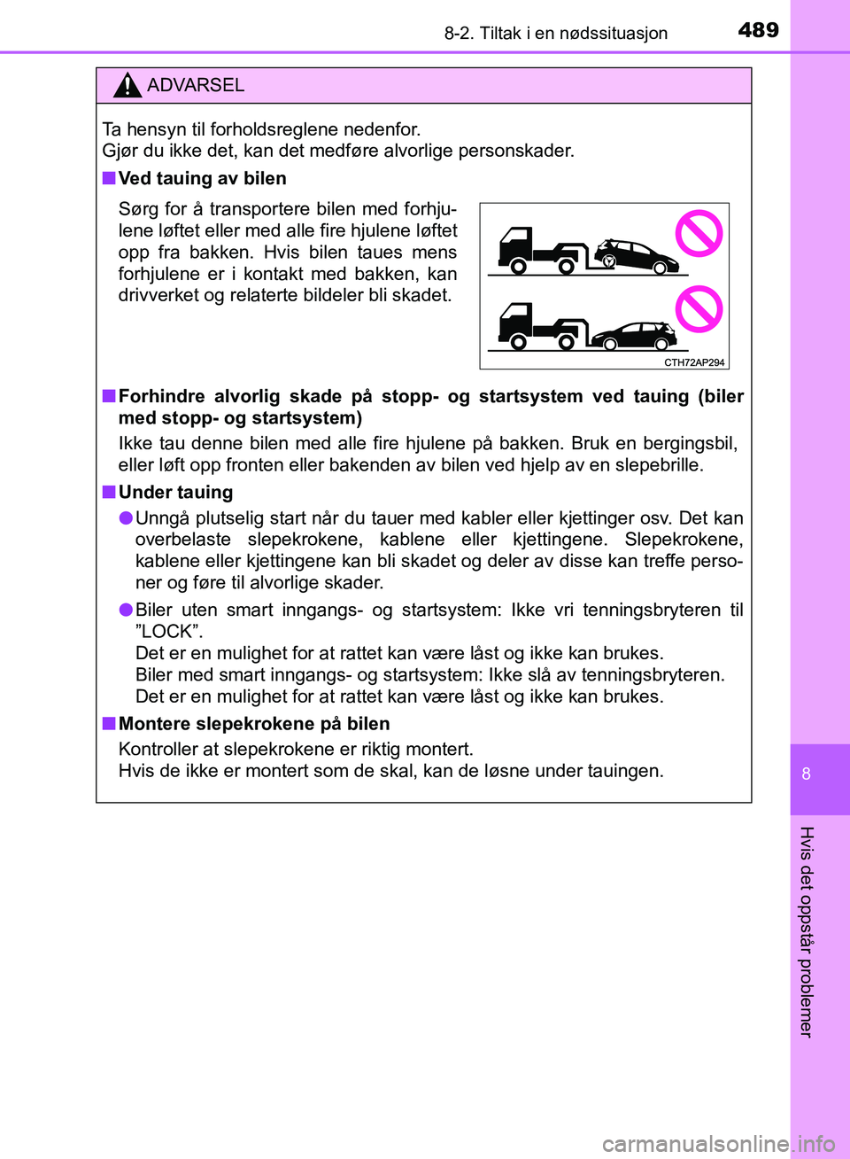 TOYOTA AURIS 2018  Instruksjoner for bruk (in Norwegian) 4898-2. Tiltak i en nødssituasjon
UK AURIS_HB_EE  (OM12F19NO)
8
Hvis det oppstår problemer
ADVARSEL
Ta hensyn til forholdsreglene nedenfor. 
Gjør du ikke det, kan det medføre alvorlige personskade