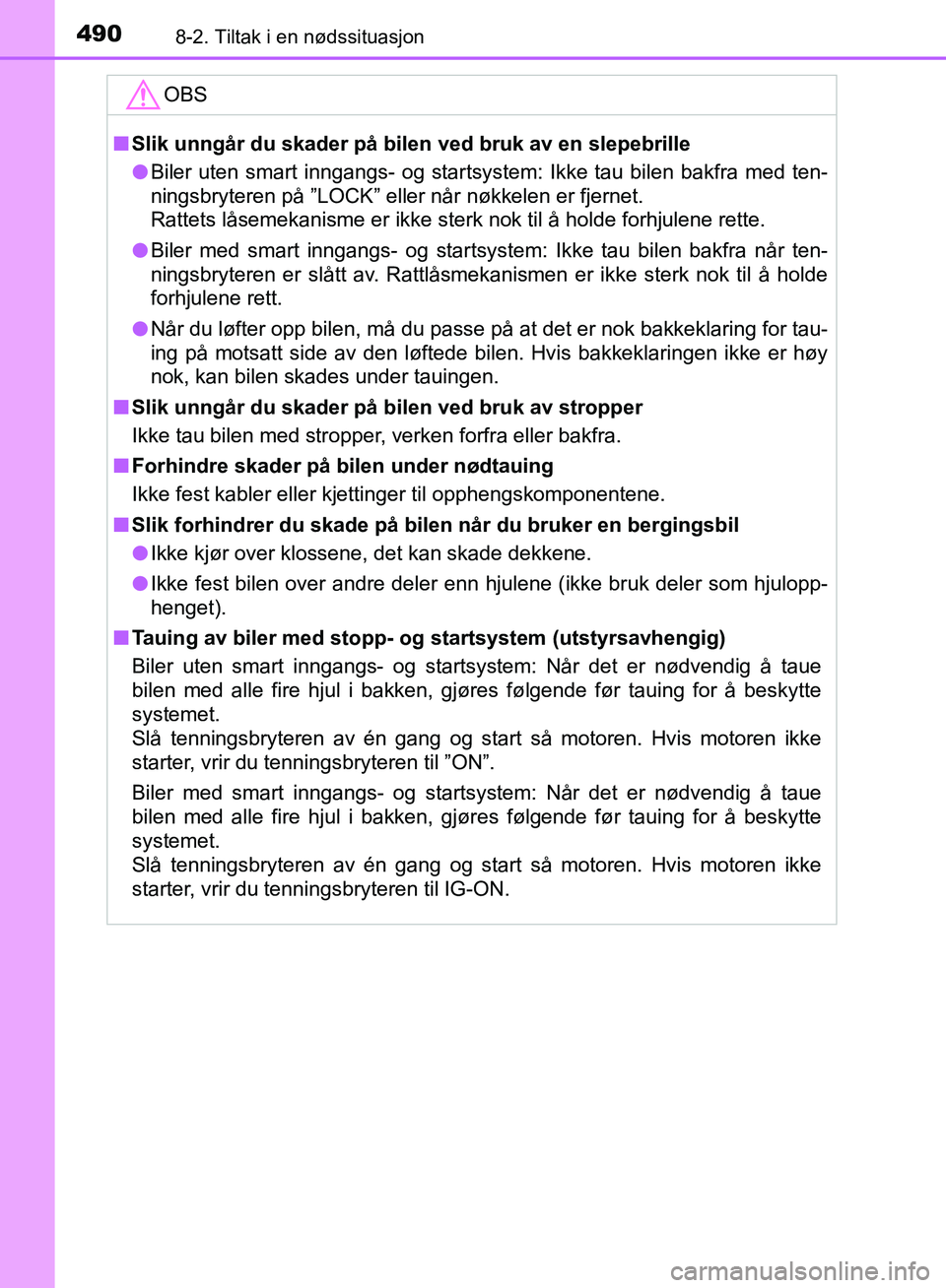TOYOTA AURIS 2018  Instruksjoner for bruk (in Norwegian) 4908-2. Tiltak i en nødssituasjon
UK AURIS_HB_EE  (OM12F19NO)
OBS
nSlik unngår du skader på bilen ved bruk av en slepebrille
l Biler uten smart inngangs- og startsystem: Ikke tau bilen bakfra med t