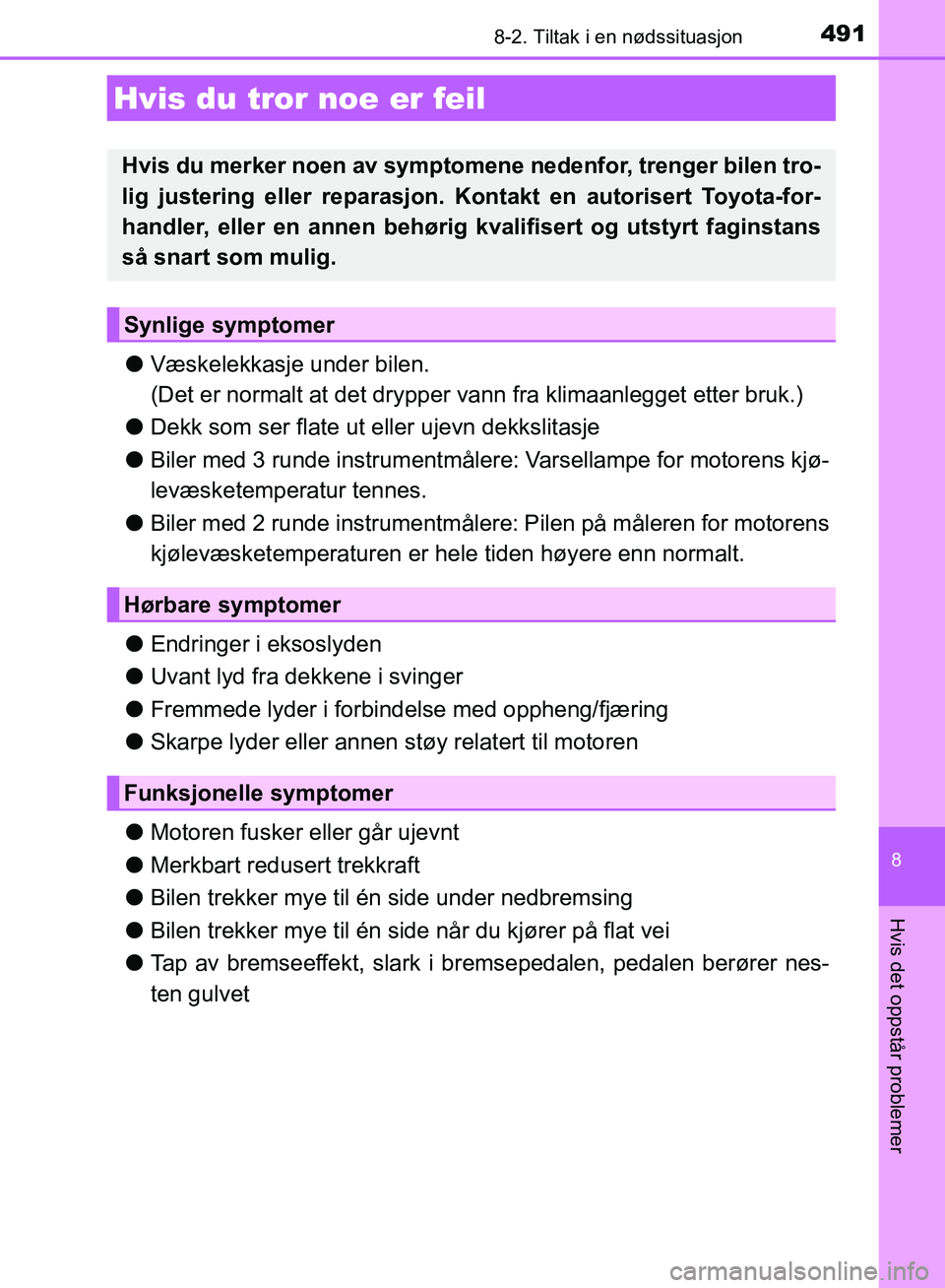 TOYOTA AURIS 2018 Instruksjoner for bruk (in Norwegian) 4918-2. Tiltak i en nødssituasjon
UK AURIS_HB_EE (OM12F19NO)
8
Hvis det oppstår problemer
lVæskelekkasje under bilen.
(Det er normalt at det drypper vann fra klimaanlegget etter bruk.)
l Dekk so TOYOTA AURIS 2018 Instruksjoner for bruk (in Norwegian) 4918-2. Tiltak i en nødssituasjon
UK AURIS_HB_EE (OM12F19NO)
8
Hvis det oppstår problemer
lVæskelekkasje under bilen.
(Det er normalt at det drypper vann fra klimaanlegget etter bruk.)
l Dekk so