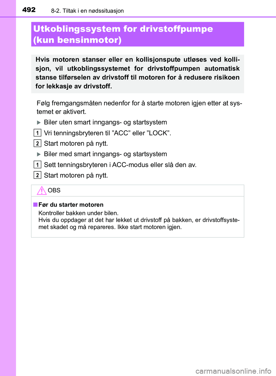 TOYOTA AURIS 2018 Instruksjoner for bruk (in Norwegian) 4928-2. Tiltak i en nødssituasjon
UK AURIS_HB_EE (OM12F19NO)
Følg fremgangsmåten nedenfor for å starte motoren igjen etter at sys-
temet er aktivert.
Biler uten smart inngangs- og startsystem
TOYOTA AURIS 2018 Instruksjoner for bruk (in Norwegian) 4928-2. Tiltak i en nødssituasjon
UK AURIS_HB_EE (OM12F19NO)
Følg fremgangsmåten nedenfor for å starte motoren igjen etter at sys-
temet er aktivert.
Biler uten smart inngangs- og startsystem