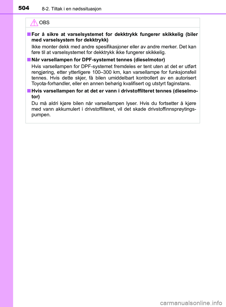 TOYOTA AURIS 2018 Instruksjoner for bruk (in Norwegian) 5048-2. Tiltak i en nødssituasjon
UK AURIS_HB_EE (OM12F19NO)
OBS
nFor å sikre at varselsystemet for dekktrykk fungerer skikkelig (biler
med varselsystem for dekktrykk)
Ikke monter dekk med andre s TOYOTA AURIS 2018 Instruksjoner for bruk (in Norwegian) 5048-2. Tiltak i en nødssituasjon
UK AURIS_HB_EE (OM12F19NO)
OBS
nFor å sikre at varselsystemet for dekktrykk fungerer skikkelig (biler
med varselsystem for dekktrykk)
Ikke monter dekk med andre s