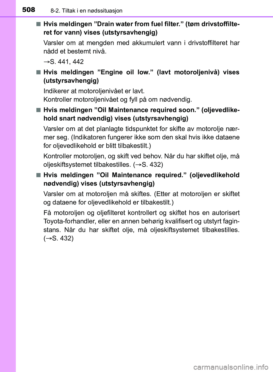 TOYOTA AURIS 2018 Instruksjoner for bruk (in Norwegian) 5088-2. Tiltak i en nødssituasjon
UK AURIS_HB_EE (OM12F19NO)n
Hvis meldingen ”Drain water from
fuel filter.” (tøm drivstoffilte-
ret for vann) vises (utstyrsavhengig)
Varsler om at mengden med TOYOTA AURIS 2018 Instruksjoner for bruk (in Norwegian) 5088-2. Tiltak i en nødssituasjon
UK AURIS_HB_EE (OM12F19NO)n
Hvis meldingen ”Drain water from
fuel filter.” (tøm drivstoffilte-
ret for vann) vises (utstyrsavhengig)
Varsler om at mengden med