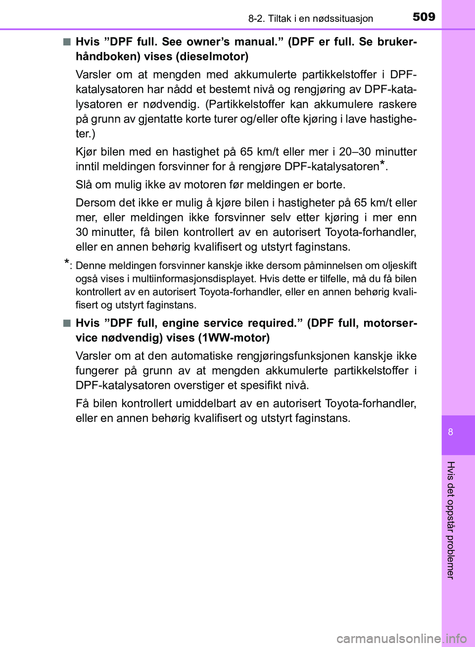 TOYOTA AURIS 2018 Instruksjoner for bruk (in Norwegian) 5098-2. Tiltak i en nødssituasjon
UK AURIS_HB_EE (OM12F19NO)
8
Hvis det oppstår problemer
nHvis ”DPF full. See owner’s manual.” (DPF er full. Se bruker-
håndboken) vises (dieselmotor)
Varsle TOYOTA AURIS 2018 Instruksjoner for bruk (in Norwegian) 5098-2. Tiltak i en nødssituasjon
UK AURIS_HB_EE (OM12F19NO)
8
Hvis det oppstår problemer
nHvis ”DPF full. See owner’s manual.” (DPF er full. Se bruker-
håndboken) vises (dieselmotor)
Varsle
