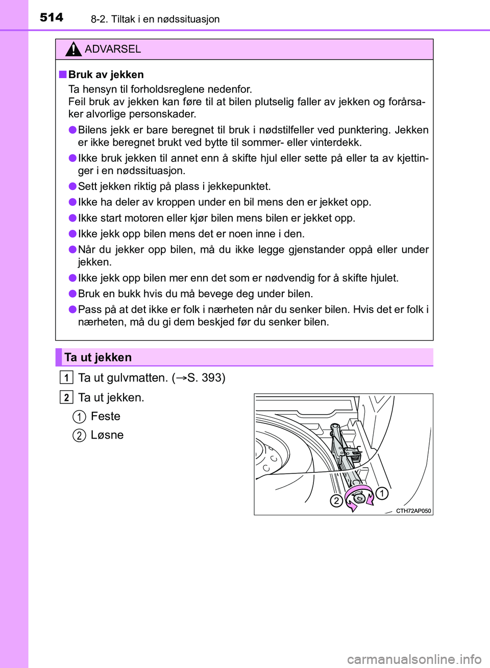 TOYOTA AURIS 2018 Instruksjoner for bruk (in Norwegian) 5148-2. Tiltak i en nødssituasjon
UK AURIS_HB_EE (OM12F19NO)
Ta ut gulvmatten. (S. 393)
Ta u t j e k k e n . Feste
Løsne
ADVARSEL
nBruk av jekken
Ta hensyn til forholdsreglene nedenfor.
Feil TOYOTA AURIS 2018 Instruksjoner for bruk (in Norwegian) 5148-2. Tiltak i en nødssituasjon
UK AURIS_HB_EE (OM12F19NO)
Ta ut gulvmatten. (S. 393)
Ta u t j e k k e n . Feste
Løsne
ADVARSEL
nBruk av jekken
Ta hensyn til forholdsreglene nedenfor.
Feil