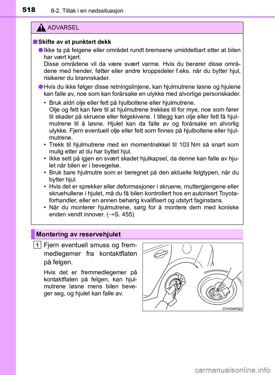 TOYOTA AURIS 2018 Instruksjoner for bruk (in Norwegian) 5188-2. Tiltak i en nødssituasjon
UK AURIS_HB_EE (OM12F19NO)
Fjern eventuell smuss og frem-
medlegemer fra kontaktflaten
på felgen.
Hvis det er fremmedlegemer på
kontaktflaten på felgen, kan hjul TOYOTA AURIS 2018 Instruksjoner for bruk (in Norwegian) 5188-2. Tiltak i en nødssituasjon
UK AURIS_HB_EE (OM12F19NO)
Fjern eventuell smuss og frem-
medlegemer fra kontaktflaten
på felgen.
Hvis det er fremmedlegemer på
kontaktflaten på felgen, kan hjul