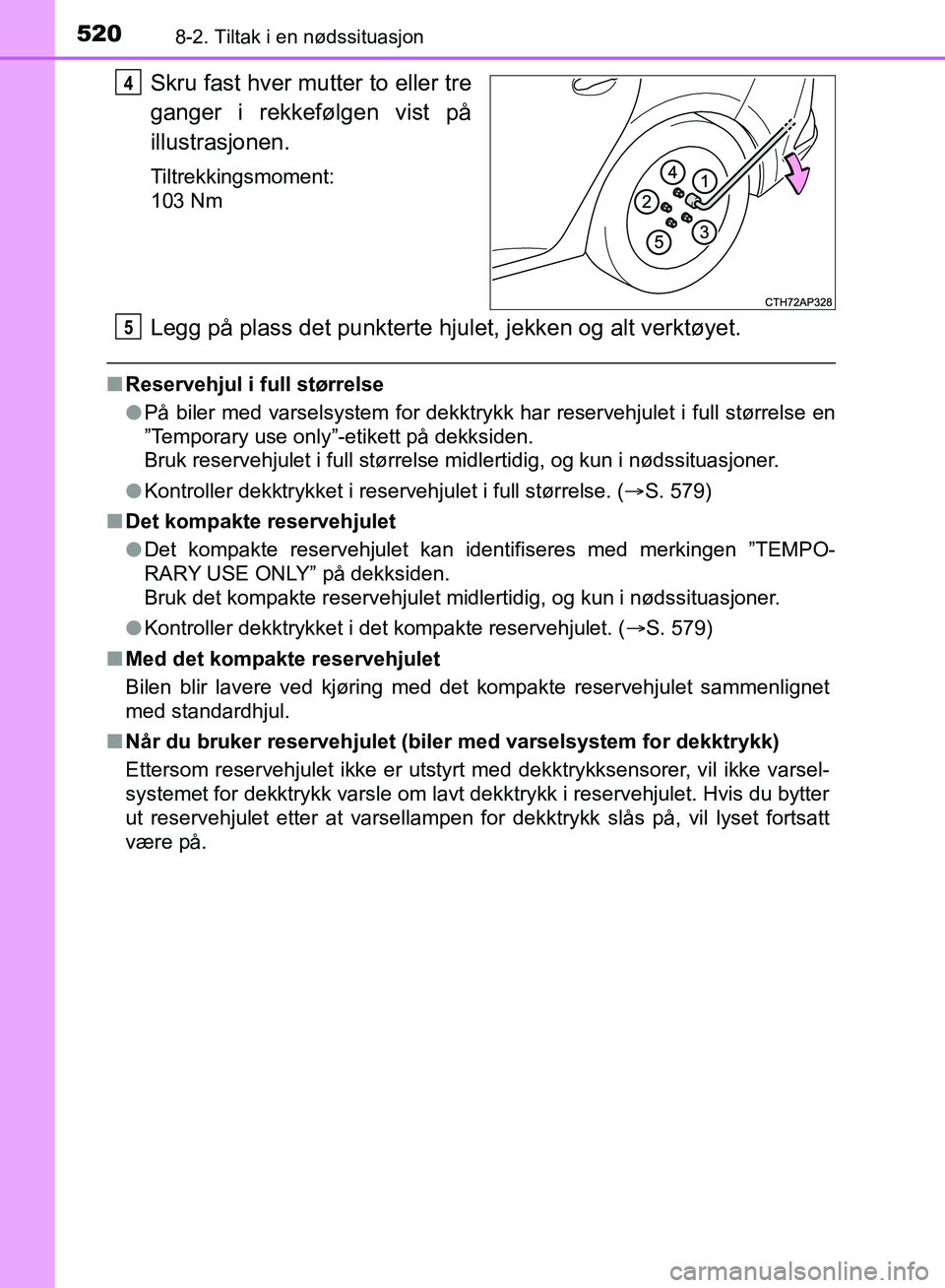 TOYOTA AURIS 2018 Instruksjoner for bruk (in Norwegian) 5208-2. Tiltak i en nødssituasjon
UK AURIS_HB_EE (OM12F19NO)
Skru fast hver mutter to eller tre
ganger i rekkefølgen vist på
illustrasjonen.
Tiltrekkingsmoment:
103 Nm
Legg på plass det punkterte TOYOTA AURIS 2018 Instruksjoner for bruk (in Norwegian) 5208-2. Tiltak i en nødssituasjon
UK AURIS_HB_EE (OM12F19NO)
Skru fast hver mutter to eller tre
ganger i rekkefølgen vist på
illustrasjonen.
Tiltrekkingsmoment:
103 Nm
Legg på plass det punkterte