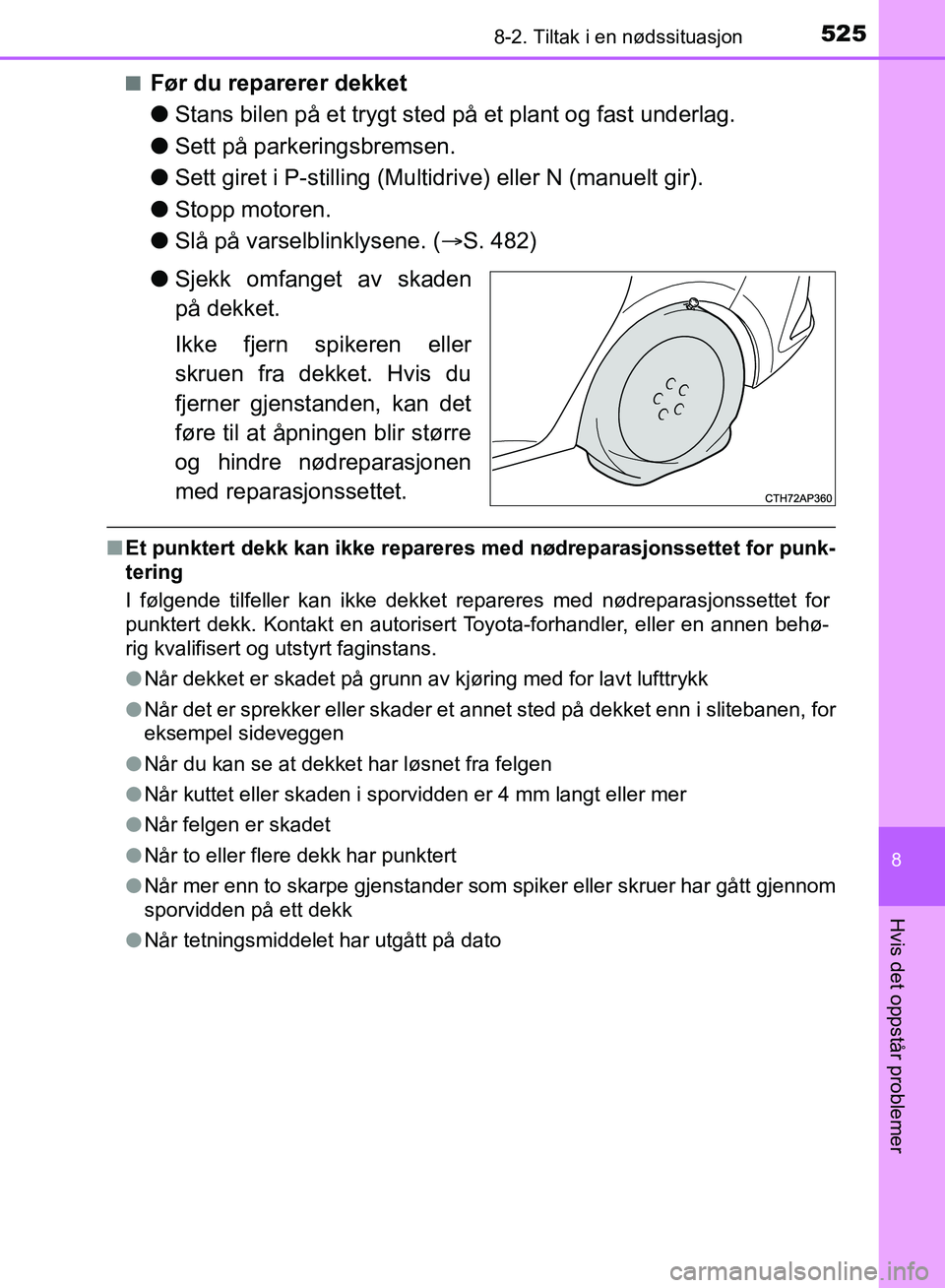 TOYOTA AURIS 2018 Instruksjoner for bruk (in Norwegian) 5258-2. Tiltak i en nødssituasjon
UK AURIS_HB_EE (OM12F19NO)
8
Hvis det oppstår problemer
nFør du reparerer dekket
lStans bilen på et trygt sted på et plant og fast underlag.
l Sett på parkerin TOYOTA AURIS 2018 Instruksjoner for bruk (in Norwegian) 5258-2. Tiltak i en nødssituasjon
UK AURIS_HB_EE (OM12F19NO)
8
Hvis det oppstår problemer
nFør du reparerer dekket
lStans bilen på et trygt sted på et plant og fast underlag.
l Sett på parkerin