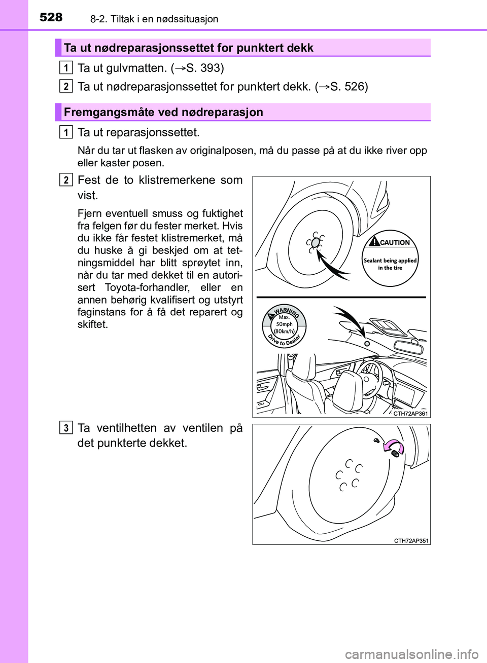 TOYOTA AURIS 2018 Instruksjoner for bruk (in Norwegian) 5288-2. Tiltak i en nødssituasjon
UK AURIS_HB_EE (OM12F19NO)
Ta ut gulvmatten. (S. 393)
Ta ut nødreparasjonssettet for punktert dekk. ( S. 526)
Ta ut reparasjonssettet.
Når du tar ut flasken TOYOTA AURIS 2018 Instruksjoner for bruk (in Norwegian) 5288-2. Tiltak i en nødssituasjon
UK AURIS_HB_EE (OM12F19NO)
Ta ut gulvmatten. (S. 393)
Ta ut nødreparasjonssettet for punktert dekk. ( S. 526)
Ta ut reparasjonssettet.
Når du tar ut flasken