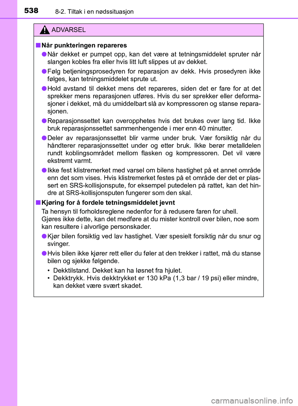 TOYOTA AURIS 2018 Instruksjoner for bruk (in Norwegian) 5388-2. Tiltak i en nødssituasjon
UK AURIS_HB_EE (OM12F19NO)
ADVARSEL
nNår punkteringen repareres
l Når dekket er pumpet opp, kan det være at tetningsmiddelet spruter når
slangen kobles fra elle TOYOTA AURIS 2018 Instruksjoner for bruk (in Norwegian) 5388-2. Tiltak i en nødssituasjon
UK AURIS_HB_EE (OM12F19NO)
ADVARSEL
nNår punkteringen repareres
l Når dekket er pumpet opp, kan det være at tetningsmiddelet spruter når
slangen kobles fra elle