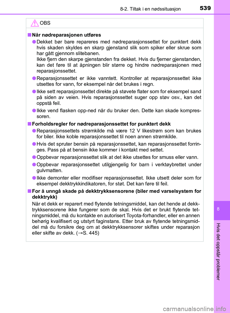 TOYOTA AURIS 2018 Instruksjoner for bruk (in Norwegian) 5398-2. Tiltak i en nødssituasjon
UK AURIS_HB_EE (OM12F19NO)
8
Hvis det oppstår problemer
OBS
nNår nødreparasjonen utføres
l Dekket bør bare repareres med nødreparasjonssettet for punktert dek TOYOTA AURIS 2018 Instruksjoner for bruk (in Norwegian) 5398-2. Tiltak i en nødssituasjon
UK AURIS_HB_EE (OM12F19NO)
8
Hvis det oppstår problemer
OBS
nNår nødreparasjonen utføres
l Dekket bør bare repareres med nødreparasjonssettet for punktert dek
