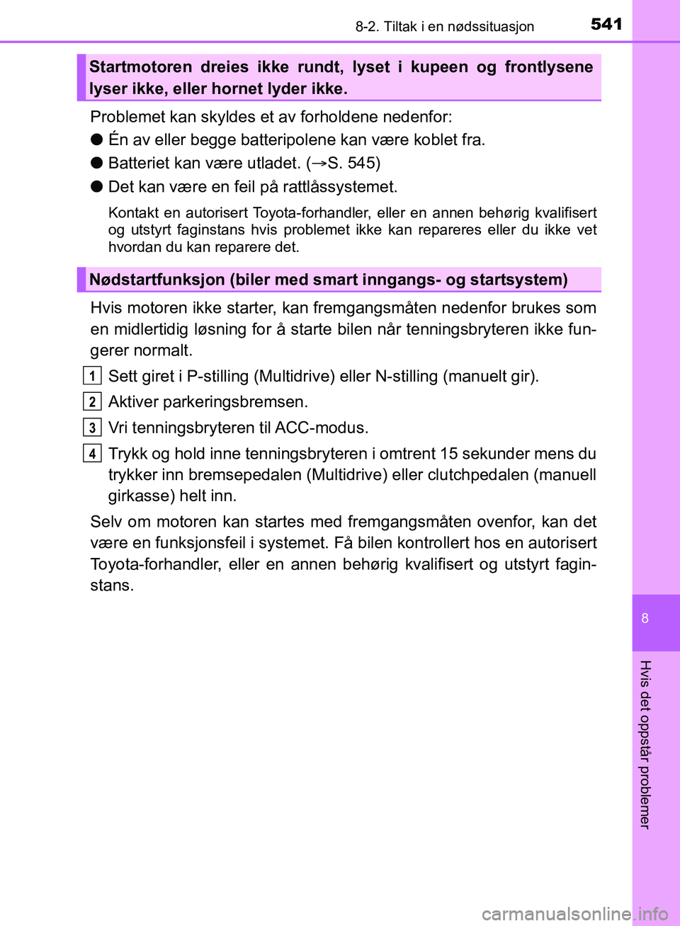 TOYOTA AURIS 2018 Instruksjoner for bruk (in Norwegian) 5418-2. Tiltak i en nødssituasjon
UK AURIS_HB_EE (OM12F19NO)
8
Hvis det oppstår problemer
Problemet kan skyldes et av forholdene nedenfor:
lÉn av eller begge batteripolene kan være koblet fra.
l TOYOTA AURIS 2018 Instruksjoner for bruk (in Norwegian) 5418-2. Tiltak i en nødssituasjon
UK AURIS_HB_EE (OM12F19NO)
8
Hvis det oppstår problemer
Problemet kan skyldes et av forholdene nedenfor:
lÉn av eller begge batteripolene kan være koblet fra.
l