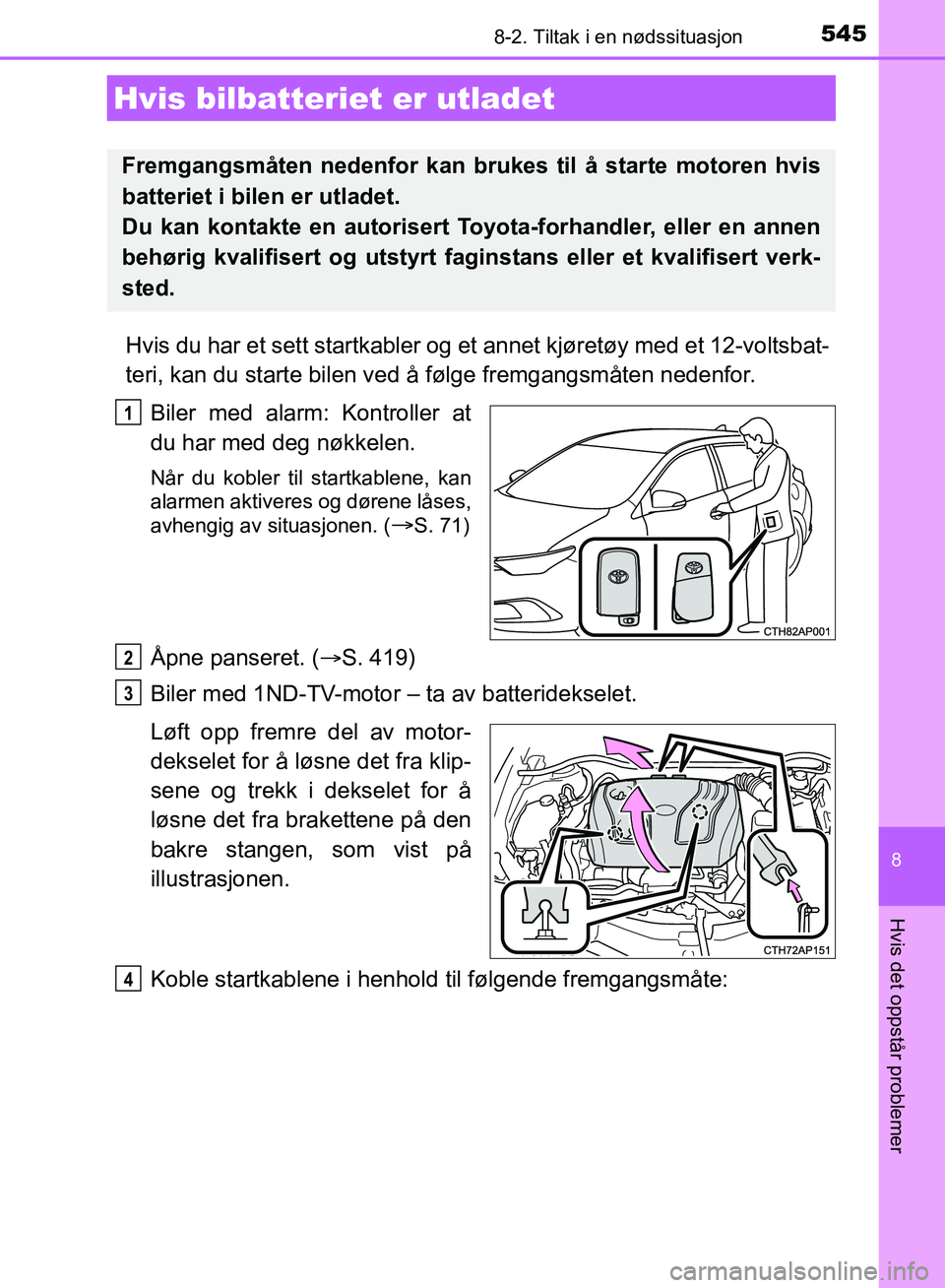 TOYOTA AURIS 2018 Instruksjoner for bruk (in Norwegian) 5458-2. Tiltak i en nødssituasjon
UK AURIS_HB_EE (OM12F19NO)
8
Hvis det oppstår problemer
Hvis du har et sett startkabler og et annet kjøretøy med et 12-voltsbat-
teri, kan du starte bilen ved å TOYOTA AURIS 2018 Instruksjoner for bruk (in Norwegian) 5458-2. Tiltak i en nødssituasjon
UK AURIS_HB_EE (OM12F19NO)
8
Hvis det oppstår problemer
Hvis du har et sett startkabler og et annet kjøretøy med et 12-voltsbat-
teri, kan du starte bilen ved å