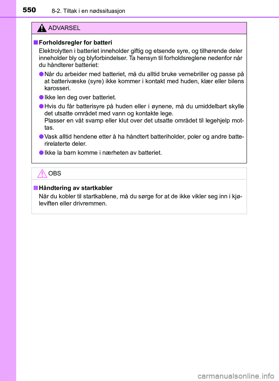 TOYOTA AURIS 2018 Instruksjoner for bruk (in Norwegian) 5508-2. Tiltak i en nødssituasjon
UK AURIS_HB_EE (OM12F19NO)
ADVARSEL
nForholdsregler for batteri
Elektrolytten i batteriet inneholder giftig og etsende syre, og tilhørende deler
inneholder bly og TOYOTA AURIS 2018 Instruksjoner for bruk (in Norwegian) 5508-2. Tiltak i en nødssituasjon
UK AURIS_HB_EE (OM12F19NO)
ADVARSEL
nForholdsregler for batteri
Elektrolytten i batteriet inneholder giftig og etsende syre, og tilhørende deler
inneholder bly og